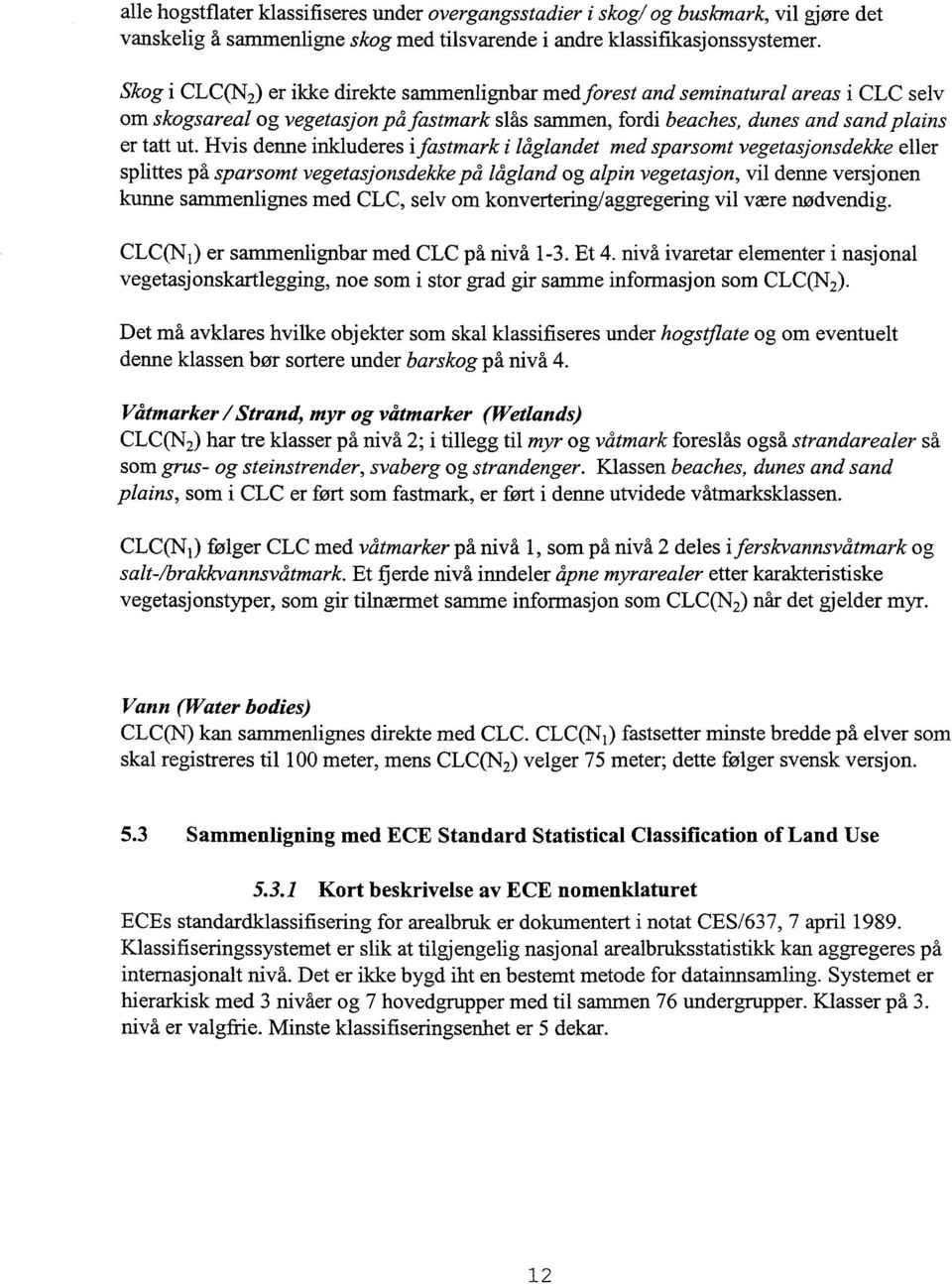 Hvis denne inkluderes i fastmark i låglandet med sparsomt vegetasjonsdekke eller splittes på sparsomt vegetasjonsdekke på lågland og alpin vegetasjon, vil denne versjonen kunne sammenlignes med CLC,