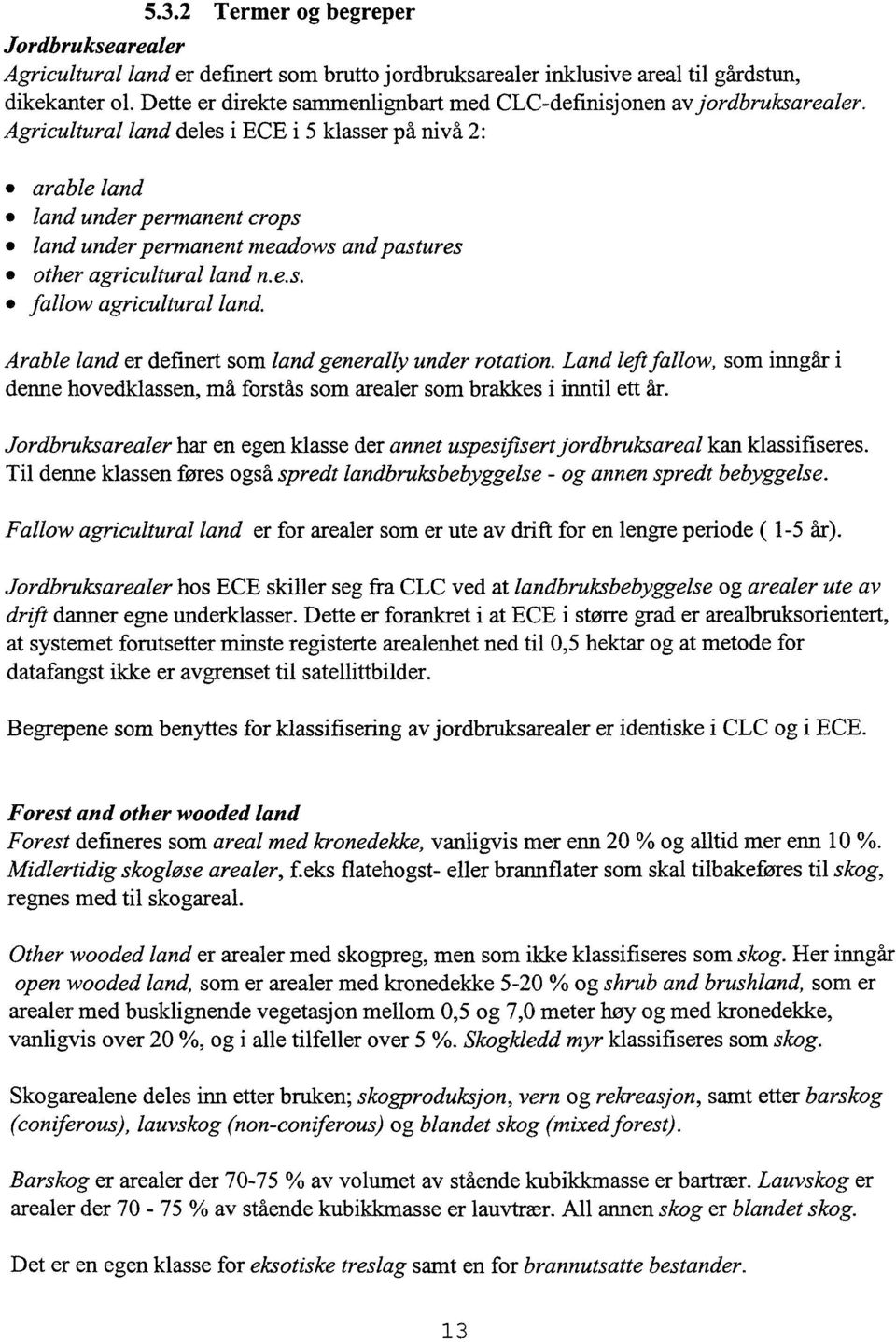 Agricultural land deles i ECE i 5 klasser på nivå 2: arable land land under permanent crops land under permanent meadows and pastures other agricultural land n.e.s. fallow agricultural land.