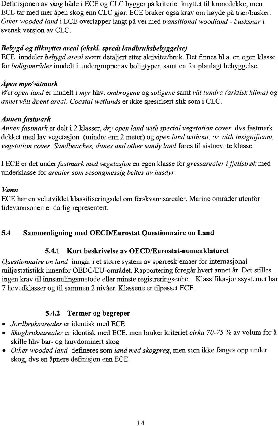 spredt landbruksbebyggelse) ECE inndeler bebygd areal svært detaljert etter aktivitet/bruk. Det finnes bl.a. en egen klasse for boligområder inndelt i undergrupper av boligtyper, samt en for planlagt bebyggelse.