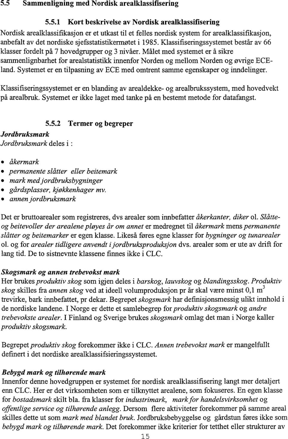 Målet med systemet er å sikre sammenlignbarhet for arealstatistikk innenfor Norden og mellom Norden og øvrige ECEland. Systemet er en tilpasning av ECE med omtrent samme egenskaper og inndelinger.