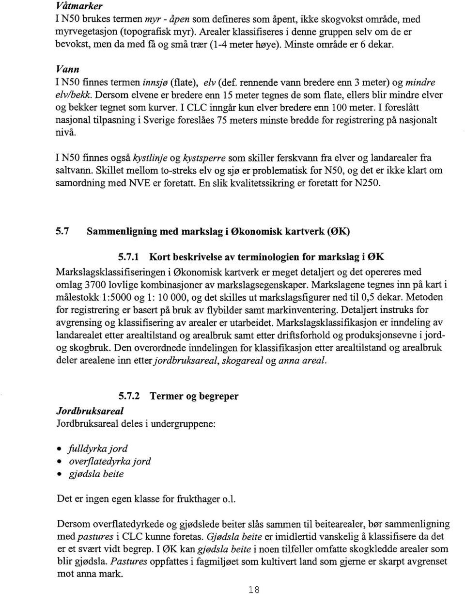 reimende vann bredere eim 3 meter) og mindre elv/bekk. Dersom elvene er bredere enn 15 meter tegnes de som flate, ellers blir mindre elver og bekker tegnet som kurver.