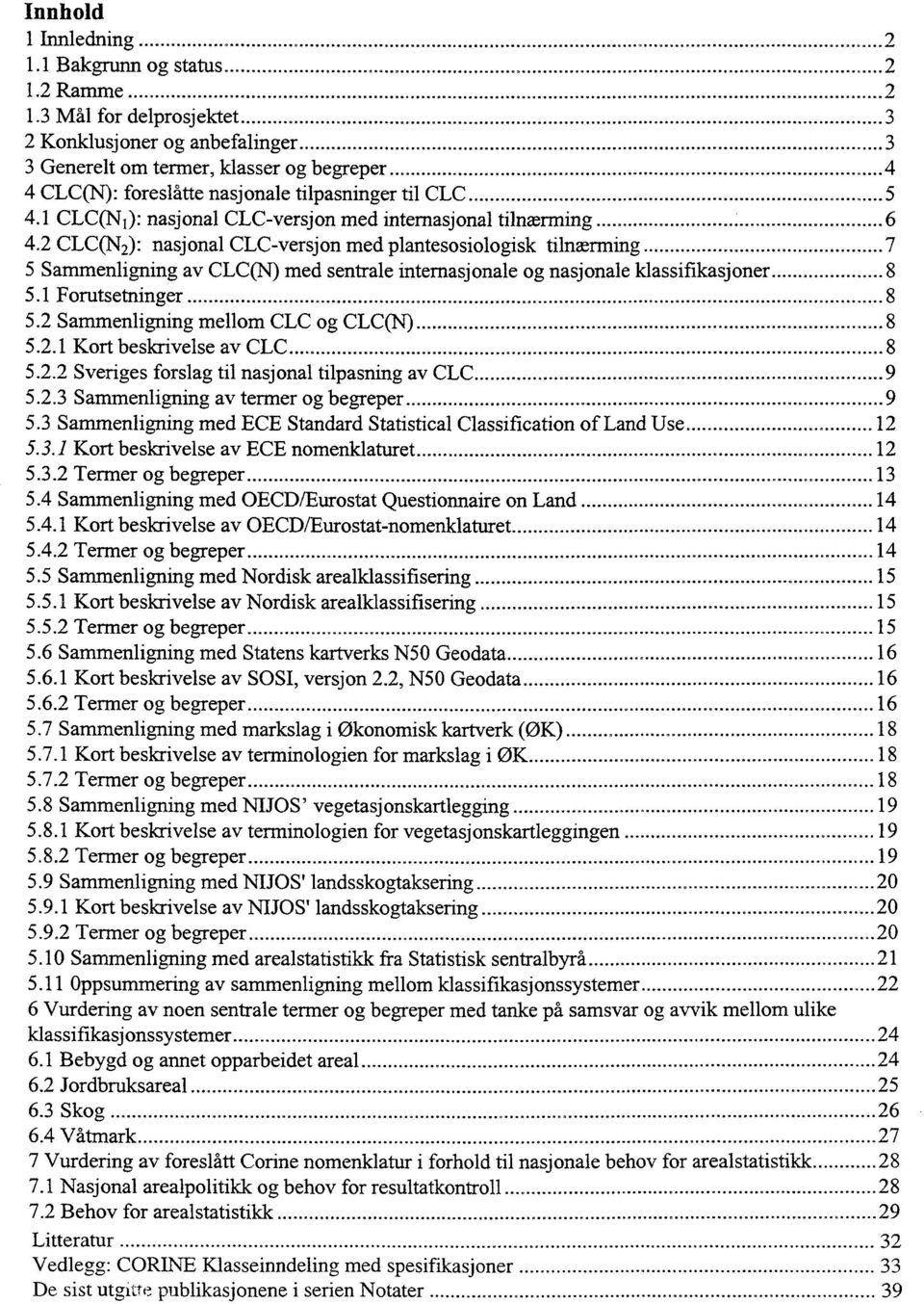 1 CLC(N i): nasjonal CLC-versjon med internasjonal tilnærming 42 CLC(N2): nasjonal CLC-versjon med plantesosiologisk tilnærming 7 5 Sammenligning av CLC(N) med sentrale internasjonale og nasjonale