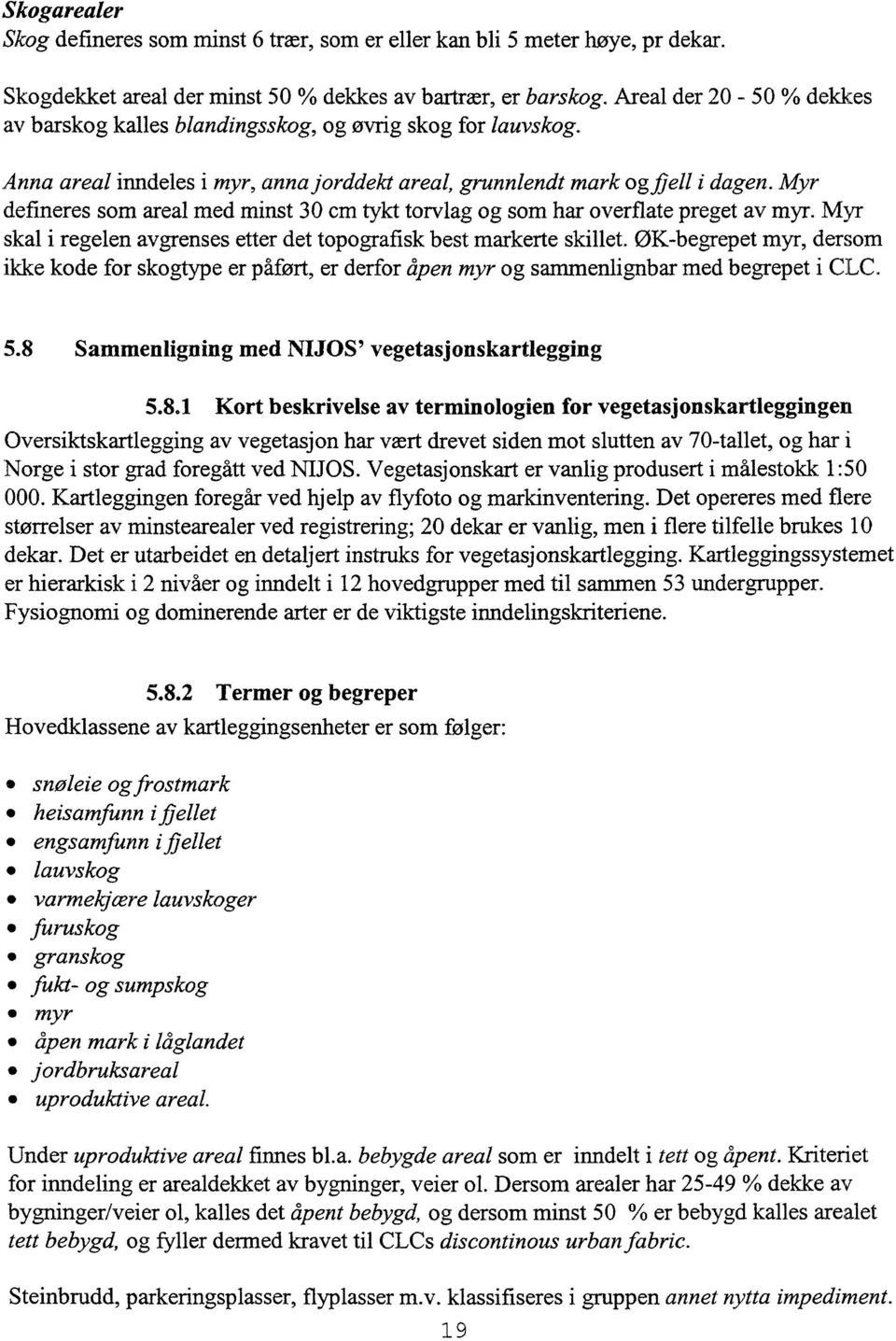 Myr defineres som areal med minst 30 cm tykt torvlag og som har overflate preget av myr. Myr skal i regelen avgrenses etter det topografisk best markerte skillet.