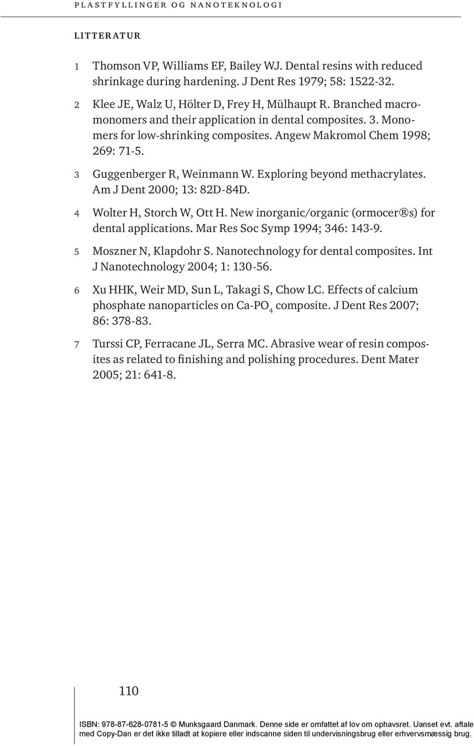 Exploring beyond methacrylates. Am J Dent 2000; 13: 82D-84D. 4 Wolter H, Storch W, Ott H. New inorganic/organic (ormocer s) for dental applications. Mar Res Soc Symp 1994; 346: 143-9.