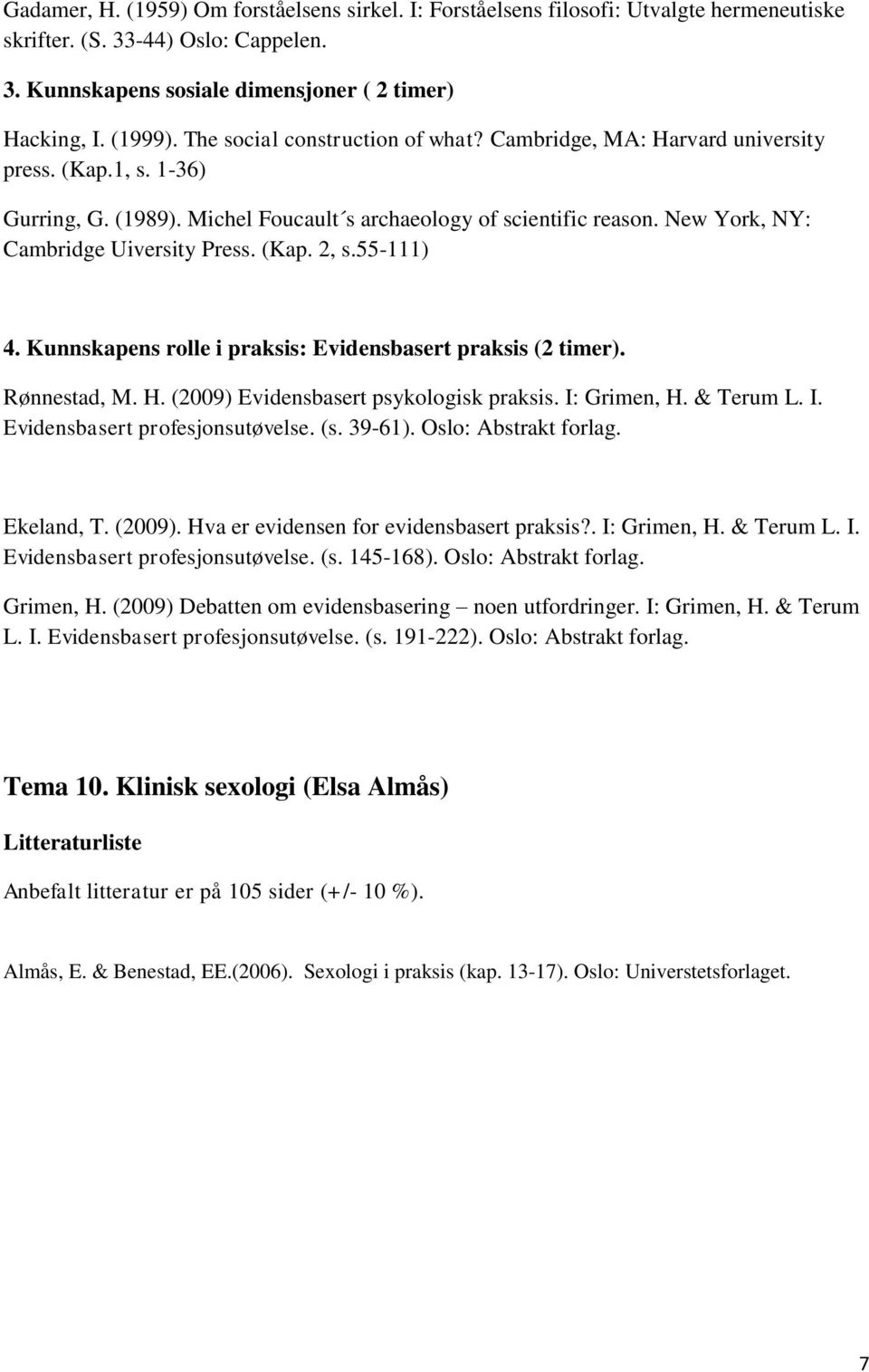 New York, NY: Cambridge Uiversity Press. (Kap. 2, s.55-111) 4. Kunnskapens rolle i praksis: Evidensbasert praksis (2 timer). Rønnestad, M. H. (2009) Evidensbasert psykologisk praksis. I: Grimen, H.