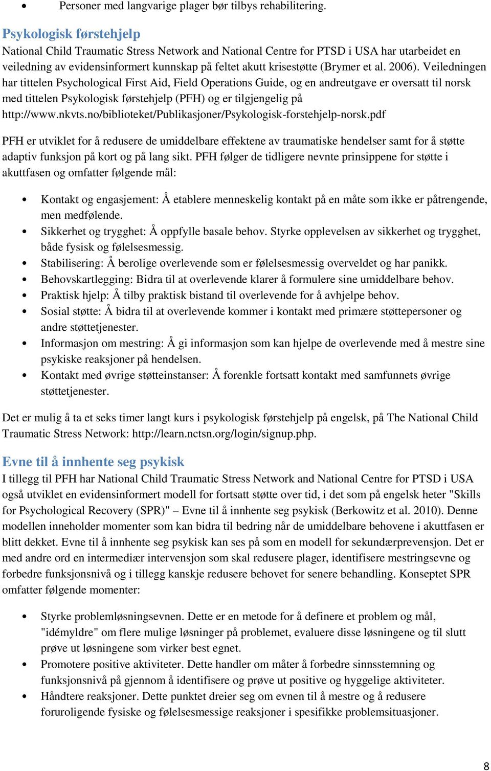 2006). Veiledningen har tittelen Psychological First Aid, Field Operations Guide, og en andreutgave er oversatt til norsk med tittelen Psykologisk førstehjelp (PFH) og er tilgjengelig på http://www.