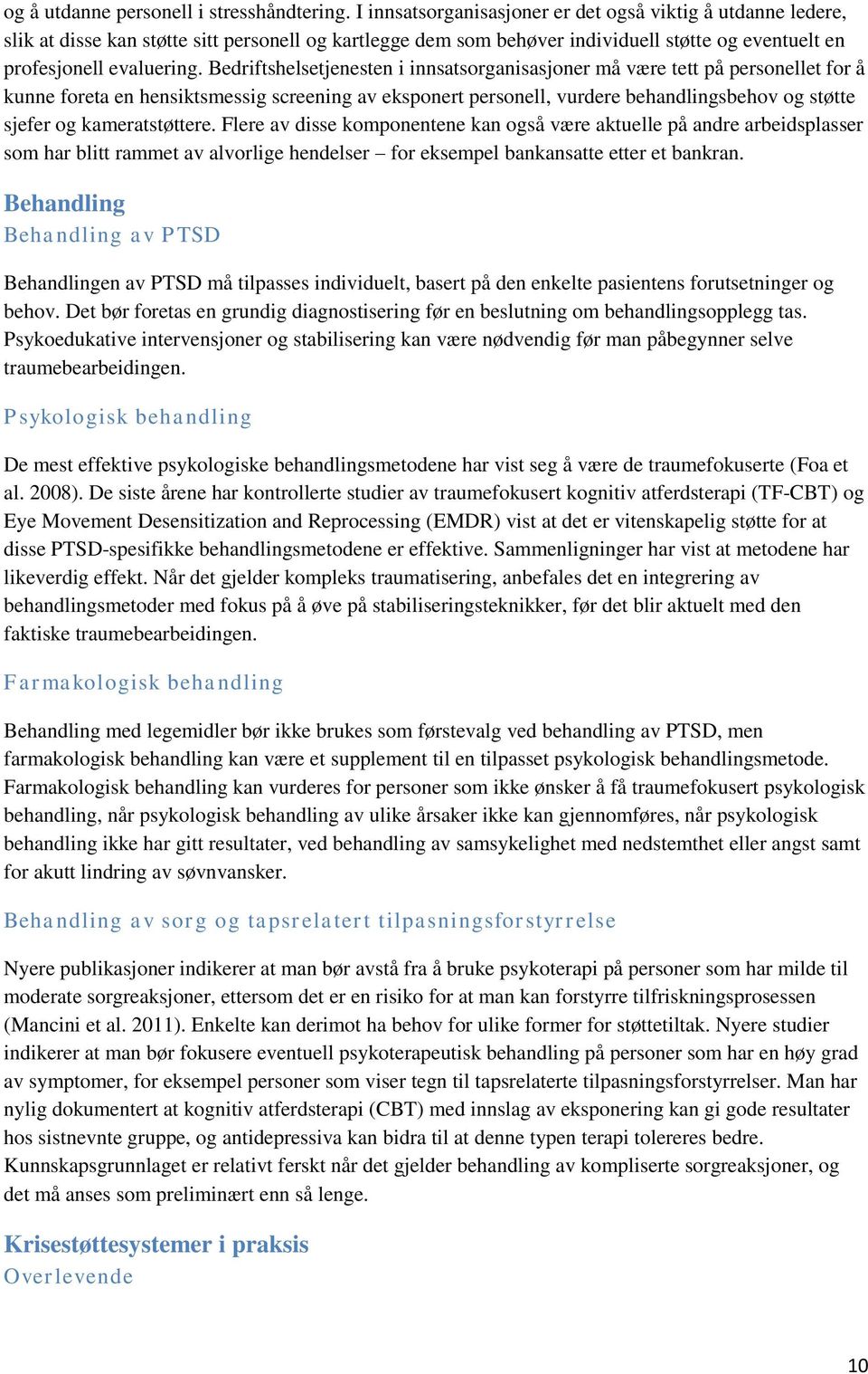 Bedriftshelsetjenesten i innsatsorganisasjoner må være tett på personellet for å kunne foreta en hensiktsmessig screening av eksponert personell, vurdere behandlingsbehov og støtte sjefer og