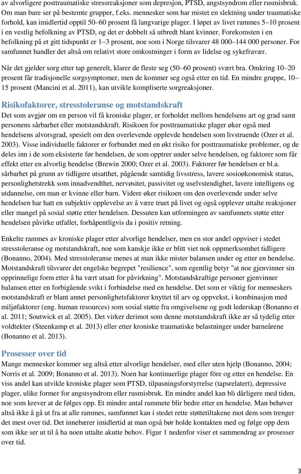 I løpet av livet rammes 5 10 prosent i en vestlig befolkning av PTSD, og det er dobbelt så utbredt blant kvinner.