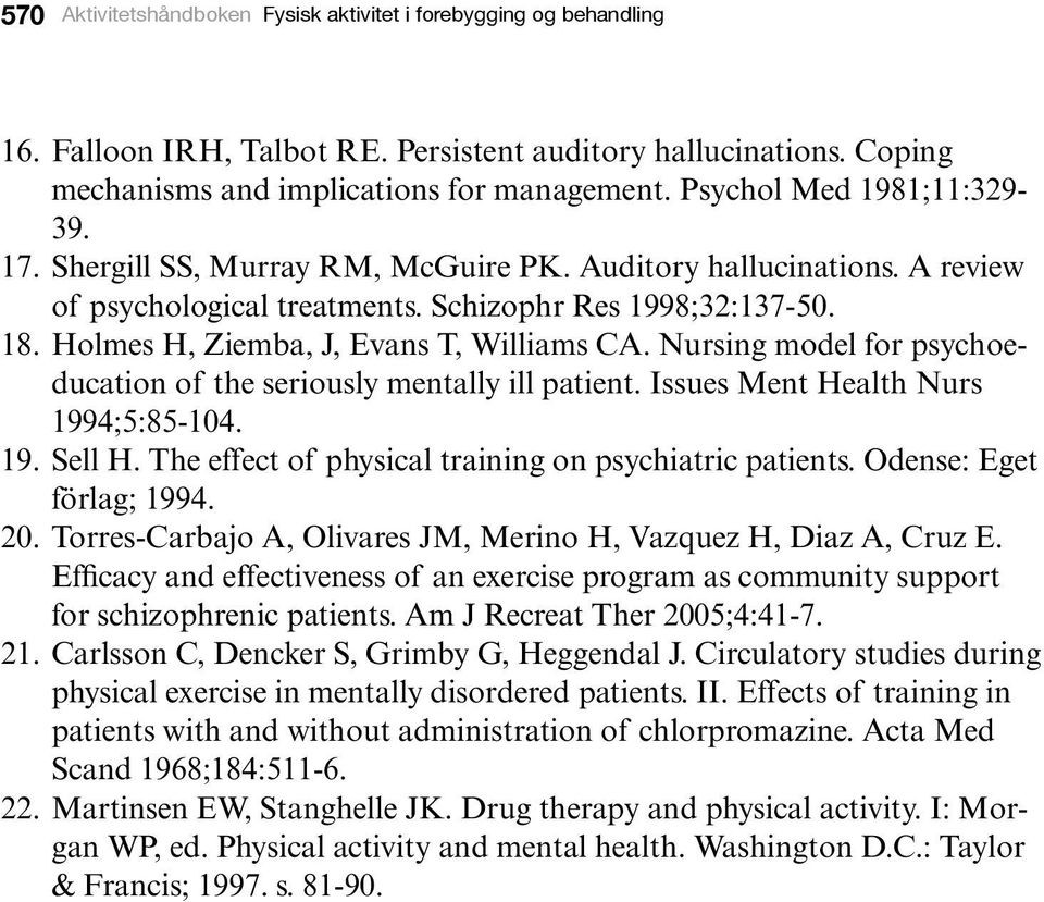 Holmes H, Ziemba, J, Evans T, Williams CA. Nursing model for psychoeducation of the seriously mentally ill patient. Issues Ment Health Nurs 1994;5:85-104. 19. Sell H.