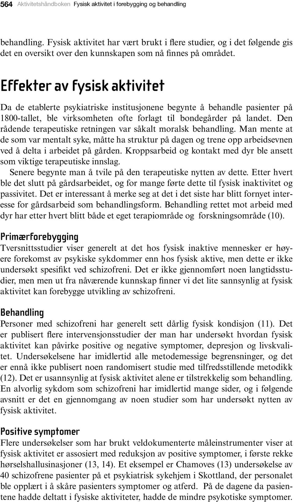 Effekter av fysisk aktivitet Da de etablerte psykiatriske institusjonene begynte å behandle pasienter på 1800-tallet, ble virksomheten ofte forlagt til bondegårder på landet.