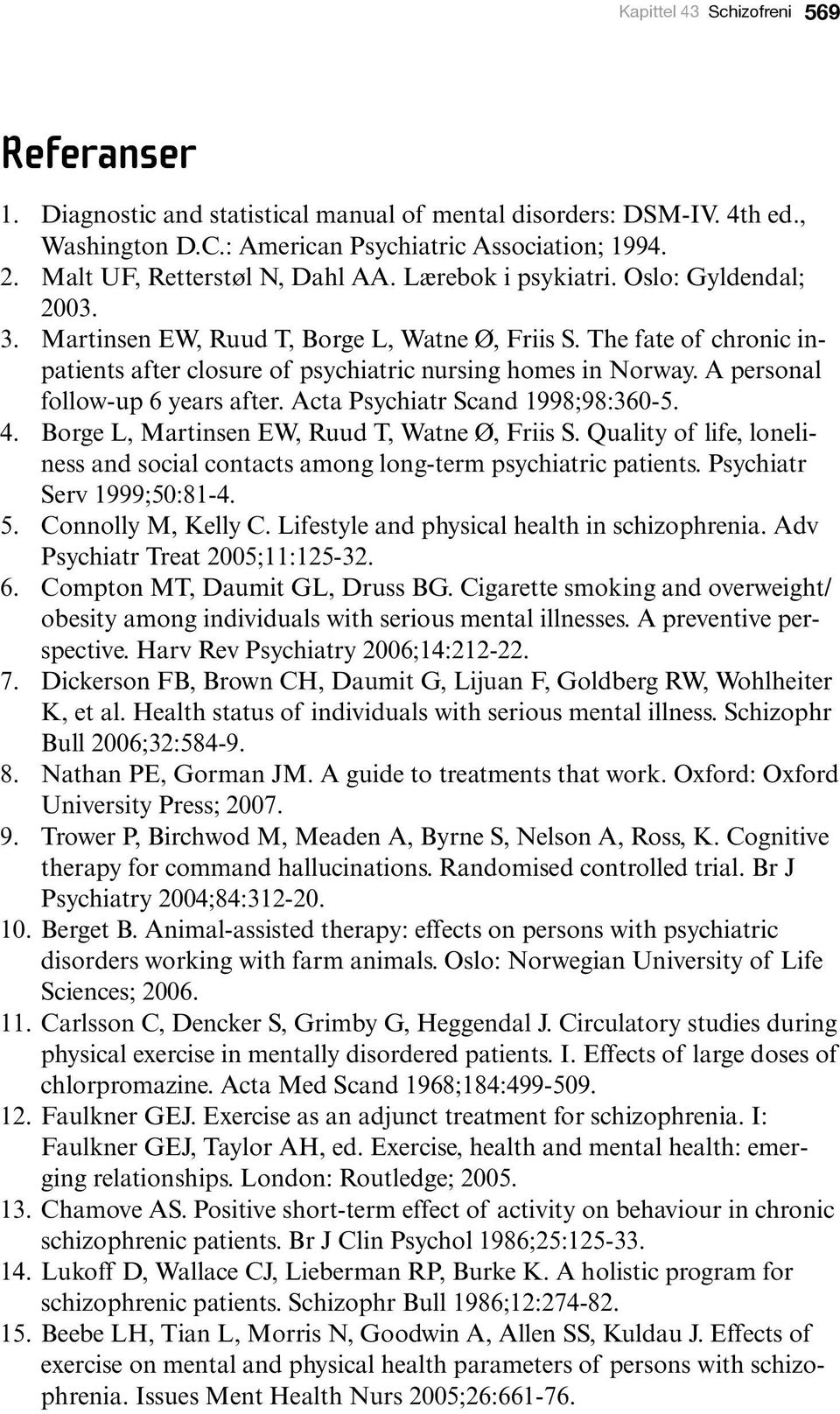 The fate of chronic inpatients after closure of psychiatric nursing homes in Norway. A personal follow-up 6 years after. Acta Psychiatr Scand 1998;98:360-5. 4.