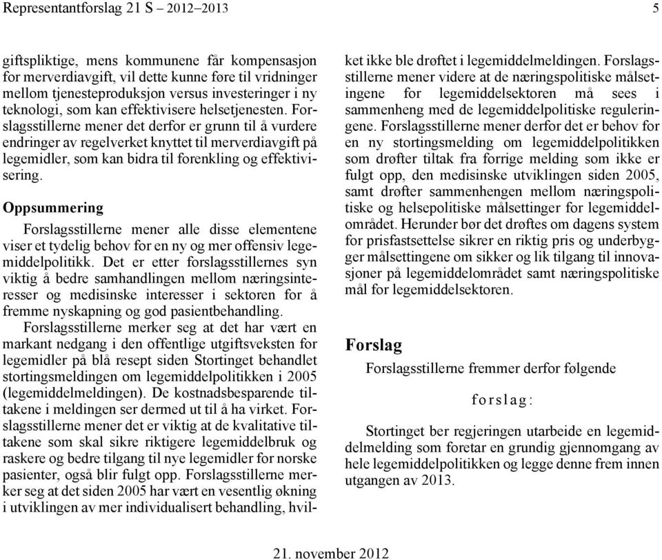 Forslagsstillerne mener det derfor er grunn til å vurdere endringer av regelverket knyttet til merverdiavgift på legemidler, som kan bidra til forenkling og effektivisering.