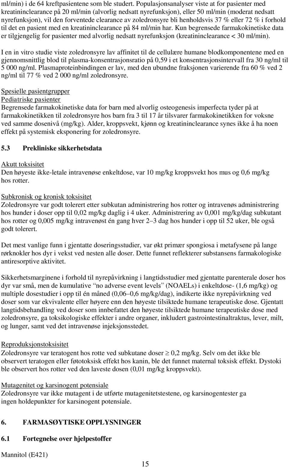 zoledronsyre bli henholdsvis 37 % eller 72 % i forhold til det en pasient med en kreatininclearance på 84 ml/min har.