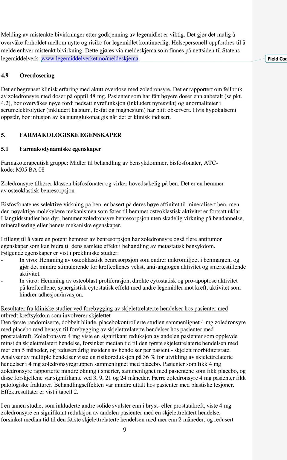 9 Overdosering Det er begrenset klinisk erfaring med akutt overdose med zoledronsyre. Det er rapportert om feilbruk av zoledronsyre med doser på opptil 48 mg.