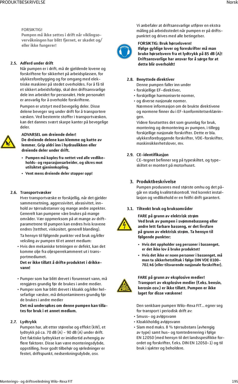 For å få til et sikkert arbeidsforløp, skal den driftsansvarlige dele inn arbeidet for personalet. Hele personalet er ansvarlig for å overholde forskriftene. Pumpen er utstyrt med bevegelig deler.