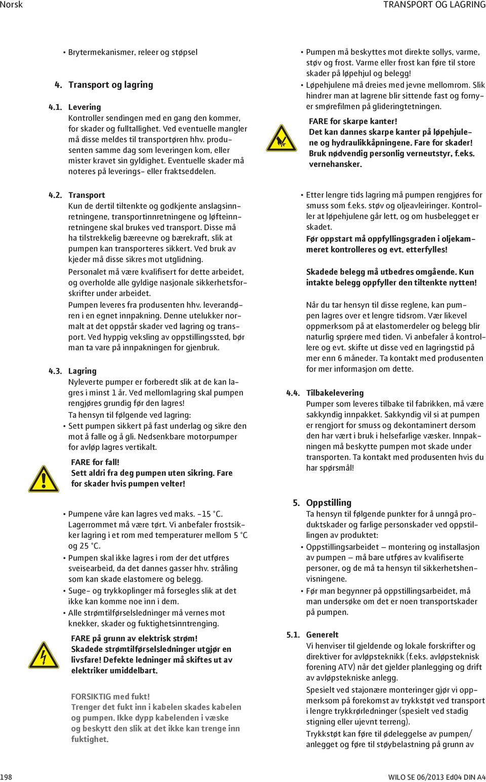 Eventuelle skader må noteres på leverings- eller fraktseddelen. 4.2.