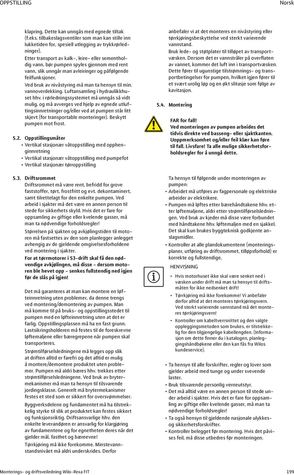 Ved bruk av nivåstyring må man ta hensyn til min. vannoverdekking. Luftansamling i hydraulikkhuset hhv.