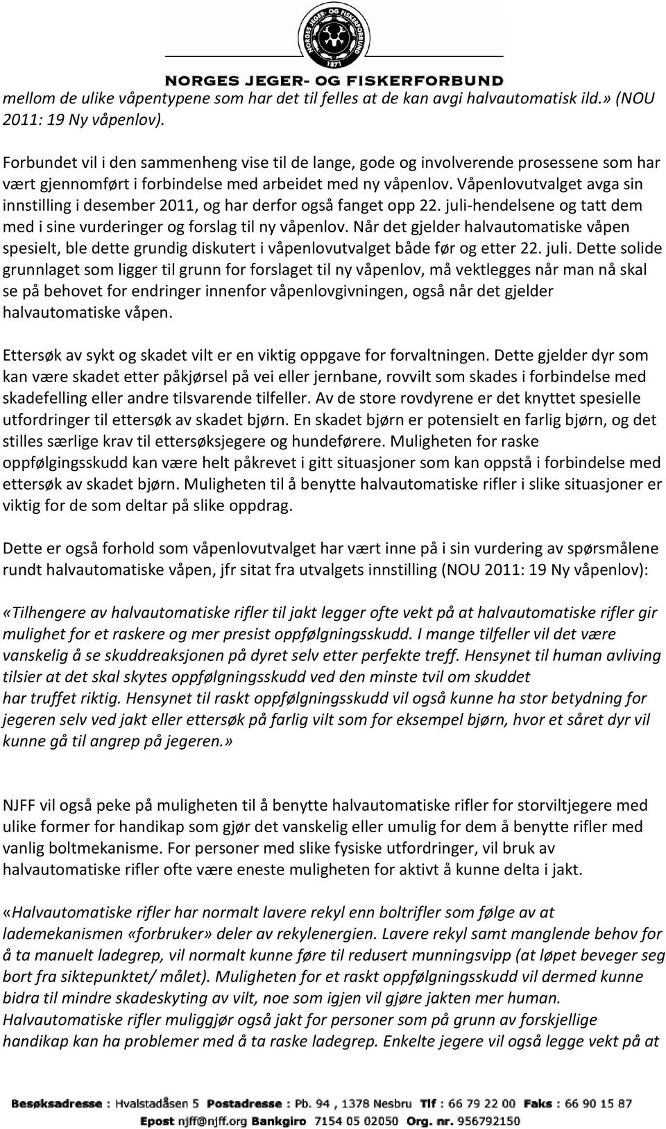 Våpenlovutvalget avga sin innstilling i desember 2011, og har derfor også fanget opp 22. juli-hendelsene og tatt dem med i sine vurderinger og forslag til ny våpenlov.