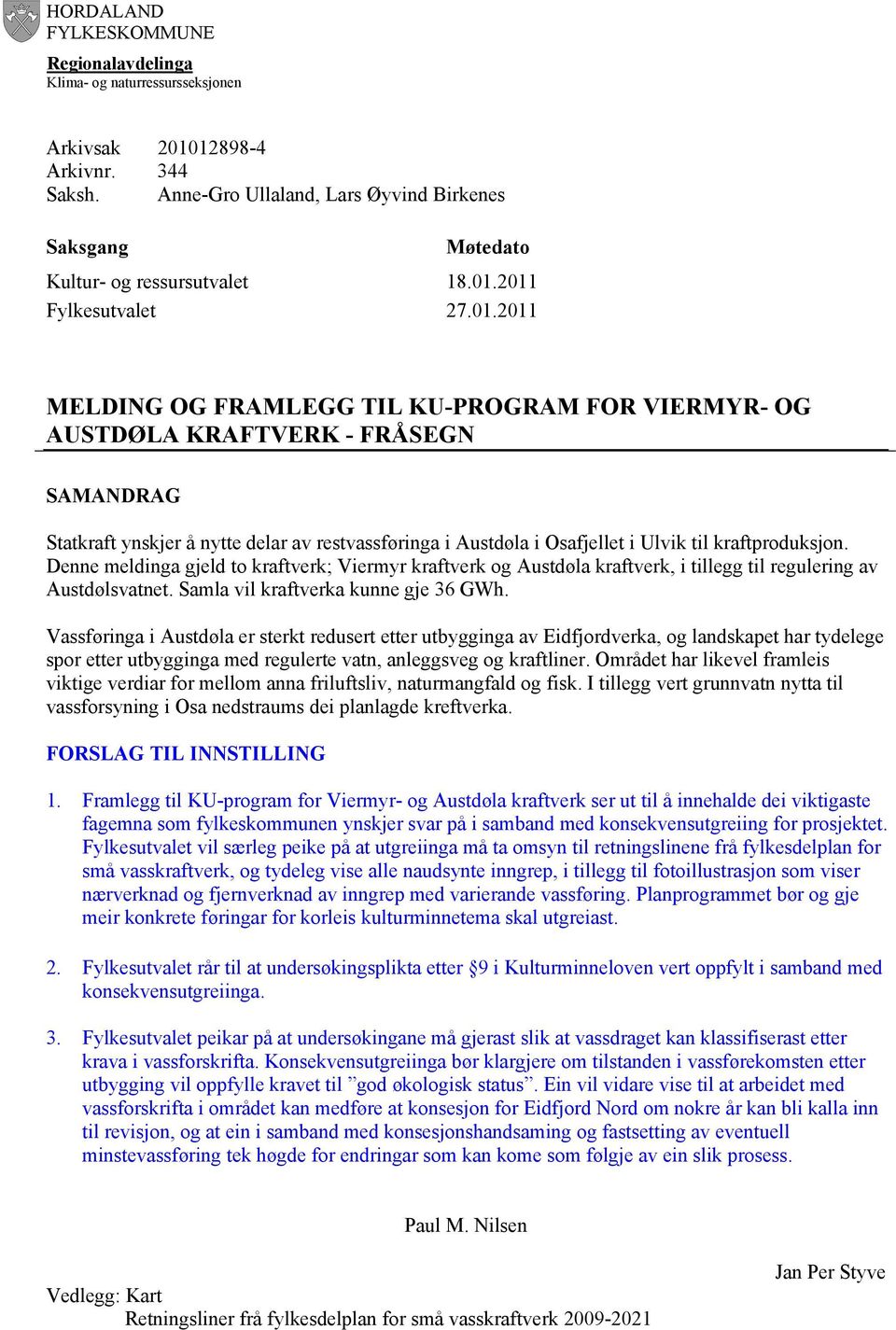 2011 27.01.2011 MELDING OG FRAMLEGG TIL KU-PROGRAM FOR VIERMYR- OG AUSTDØLA KRAFTVERK - FRÅSEGN SAMANDRAG Statkraft ynskjer å nytte delar av restvassføringa i Austdøla i Osafjellet i Ulvik til