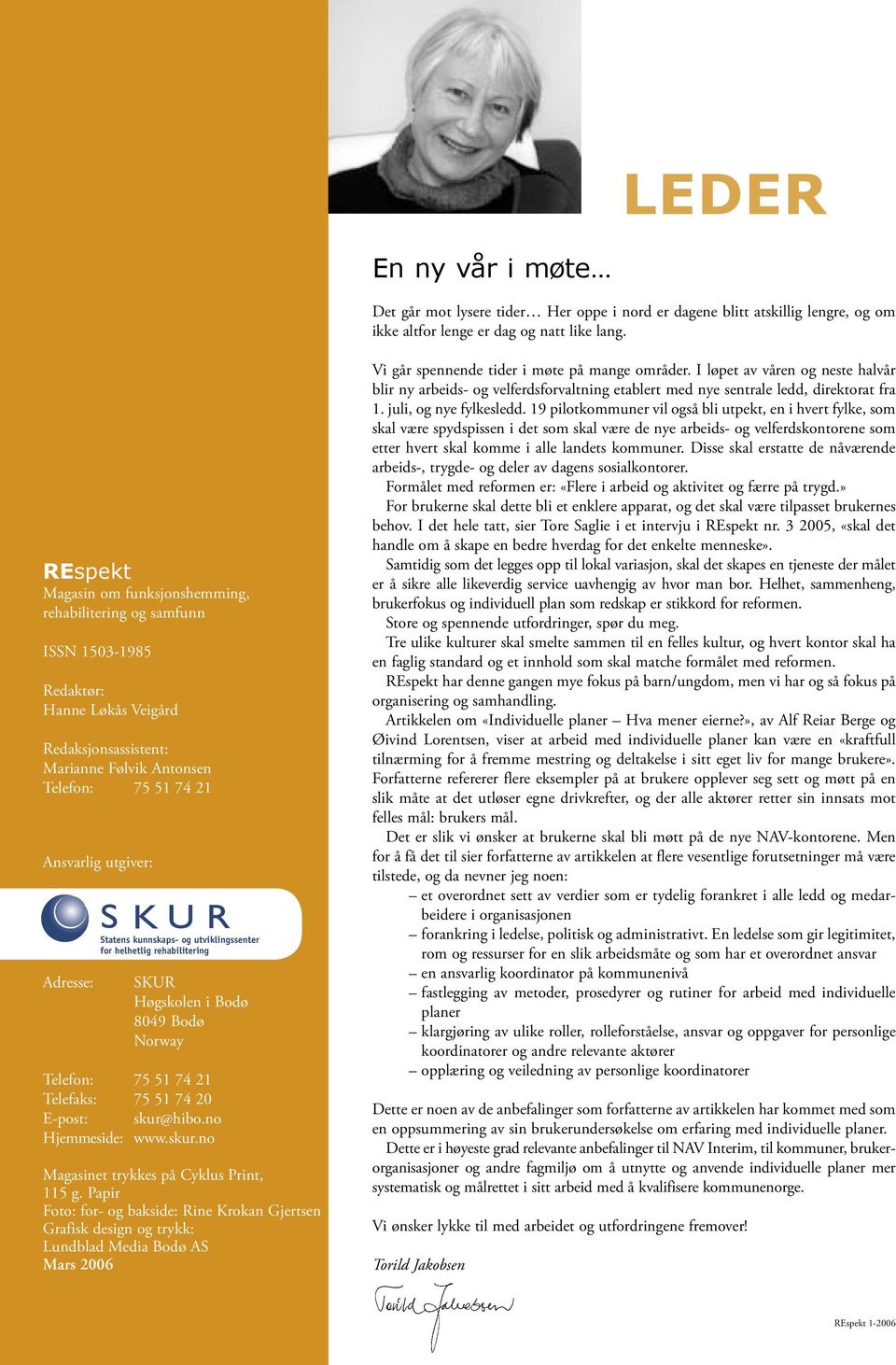 Adresse: Statens kunnskaps- og utviklingssenter for helhetlig rehabilitering SKUR Høgskolen i Bodø 8049 Bodø Norway Telefon: 75 51 74 21 Telefaks: 75 51 74 20 E-post: skur@hibo.no Hjemmeside: www.