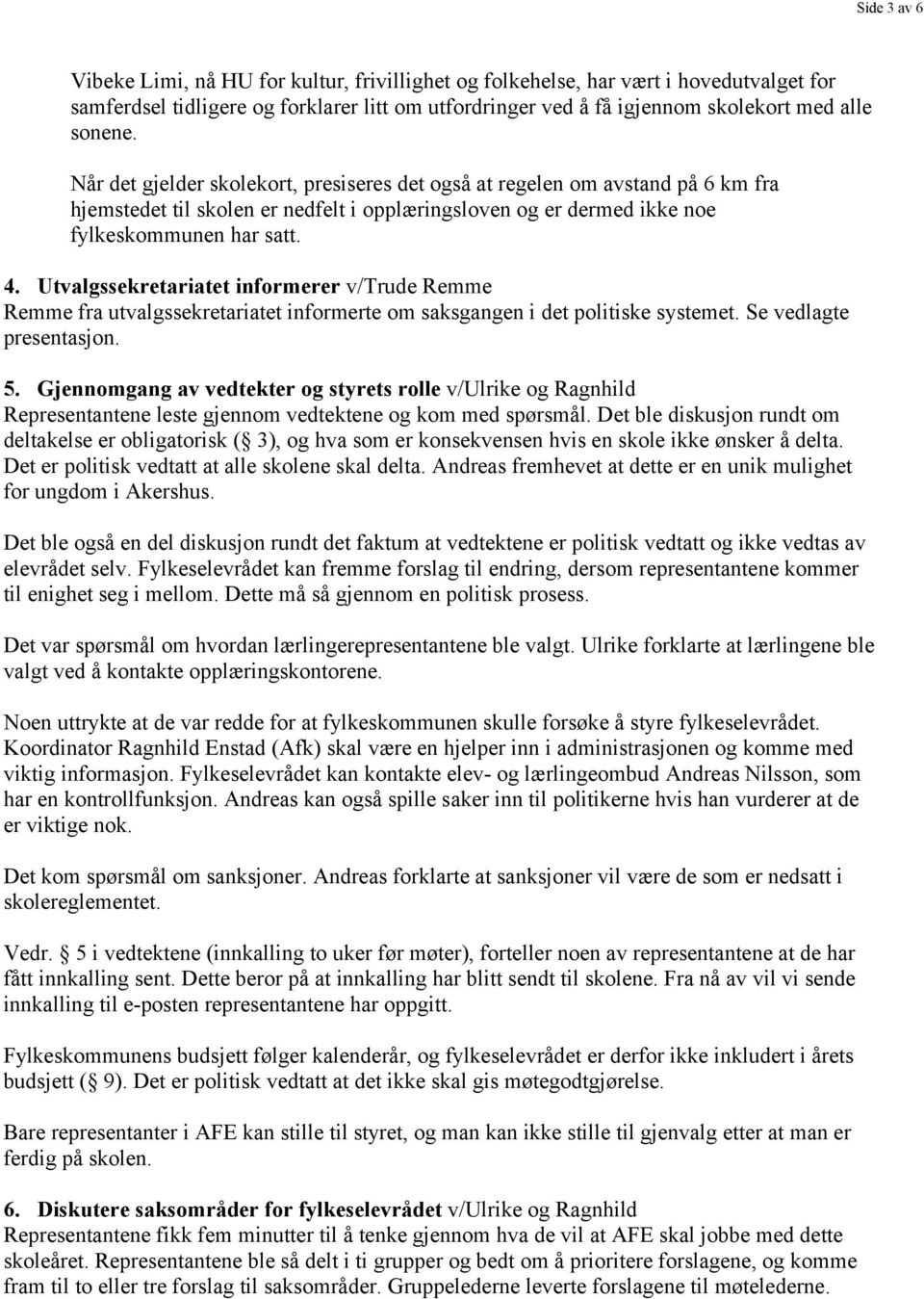 Utvalgssekretariatet informerer v/trude Remme Remme fra utvalgssekretariatet informerte om saksgangen i det politiske systemet. Se vedlagte presentasjon. 5.