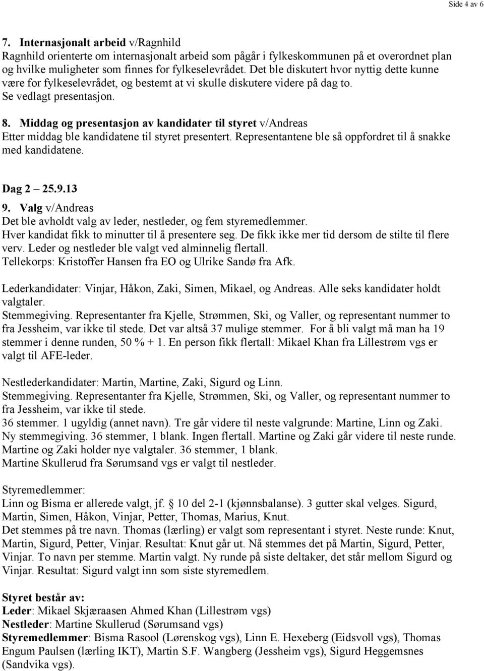 Middag og presentasjon av kandidater til styret v/andreas Etter middag ble kandidatene til styret presentert. Representantene ble så oppfordret til å snakke med kandidatene. Dag 2 25.9.13 9.