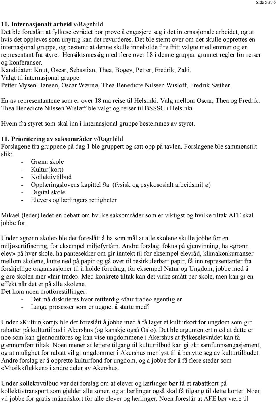 Hensiktsmessig med flere over 18 i denne gruppa, grunnet regler for reiser og konferanser. Kandidater: Knut, Oscar, Sebastian, Thea, Bogey, Petter, Fredrik, Zaki.