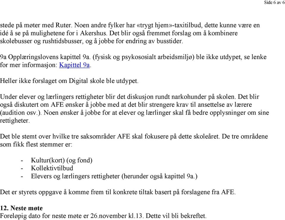 (fysisk og psykososialt arbeidsmiljø) ble ikke utdypet, se lenke for mer informasjon: Kapittel 9a. Heller ikke forslaget om Digital skole ble utdypet.