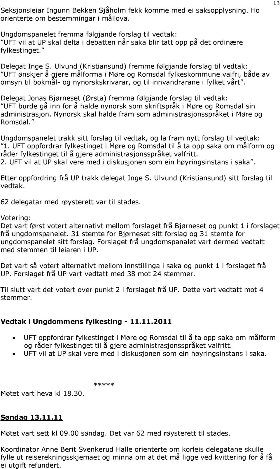 Ulvund (Kristiansund) fremme følgjande forslag til vedtak: UFT ønskjer å gjere målforma i Møre og Romsdal fylkeskommune valfri, både av omsyn til bokmål- og nynorskskrivarar, og til innvandrarane i