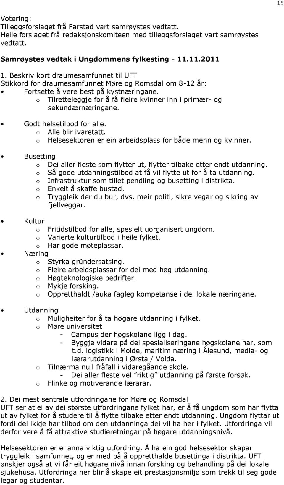 o Tilretteleggje for å få fleire kvinner inn i primær- og sekundærnæringane. Godt helsetilbod for alle. o Alle blir ivaretatt. o Helsesektoren er ein arbeidsplass for både menn og kvinner.