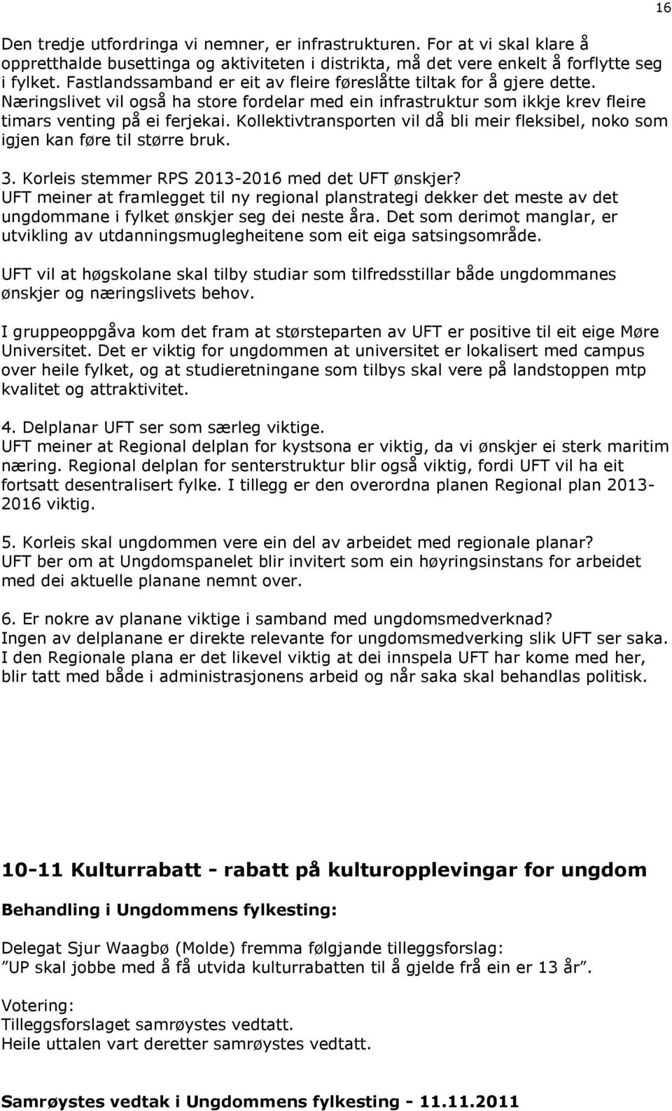 Kollektivtransporten vil då bli meir fleksibel, noko som igjen kan føre til større bruk. 3. Korleis stemmer RPS 2013-2016 med det UFT ønskjer?