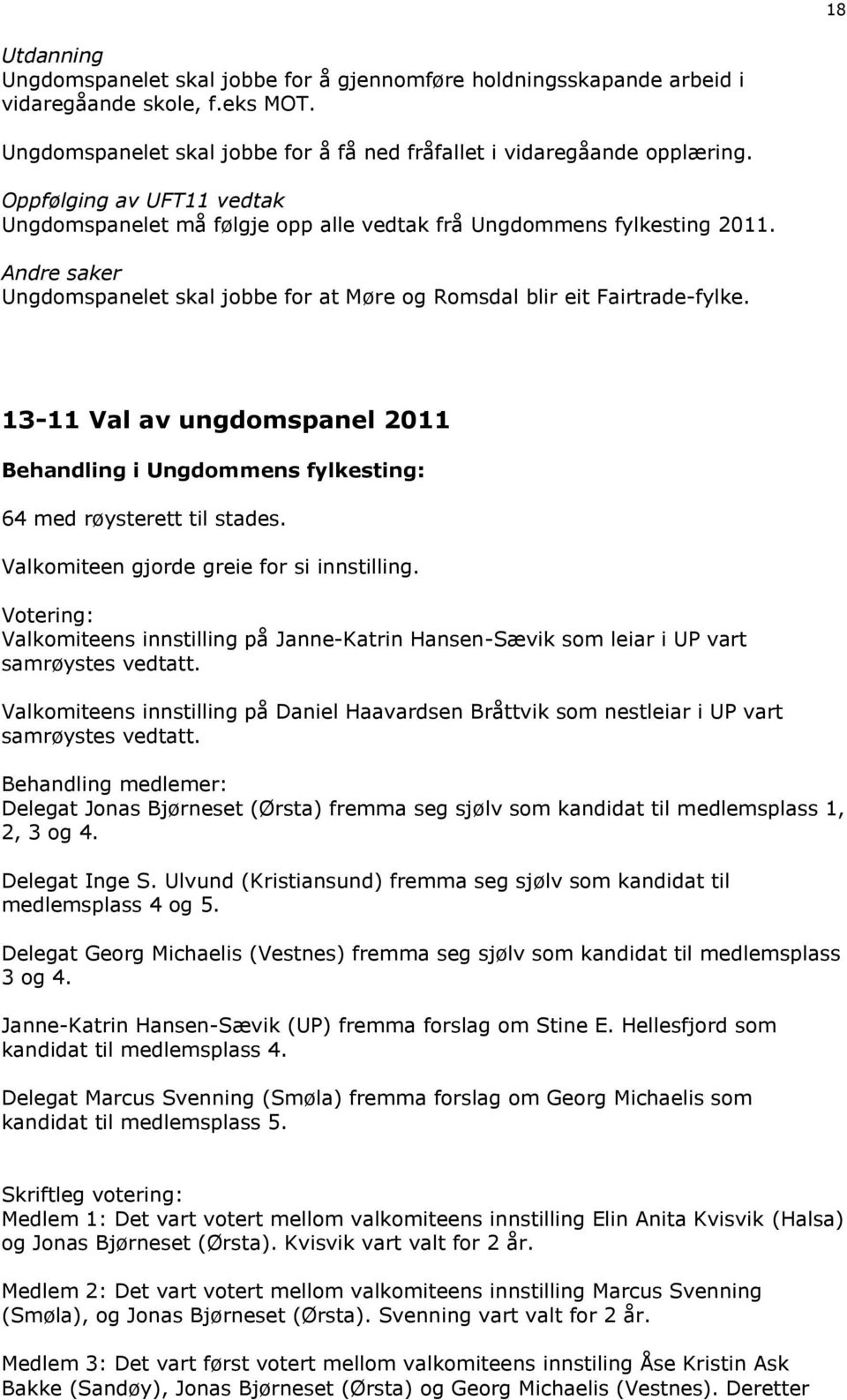 13-11 Val av ungdomspanel 2011 64 med røysterett til stades. Valkomiteen gjorde greie for si innstilling. Valkomiteens innstilling på Janne-Katrin Hansen-Sævik som leiar i UP vart samrøystes vedtatt.