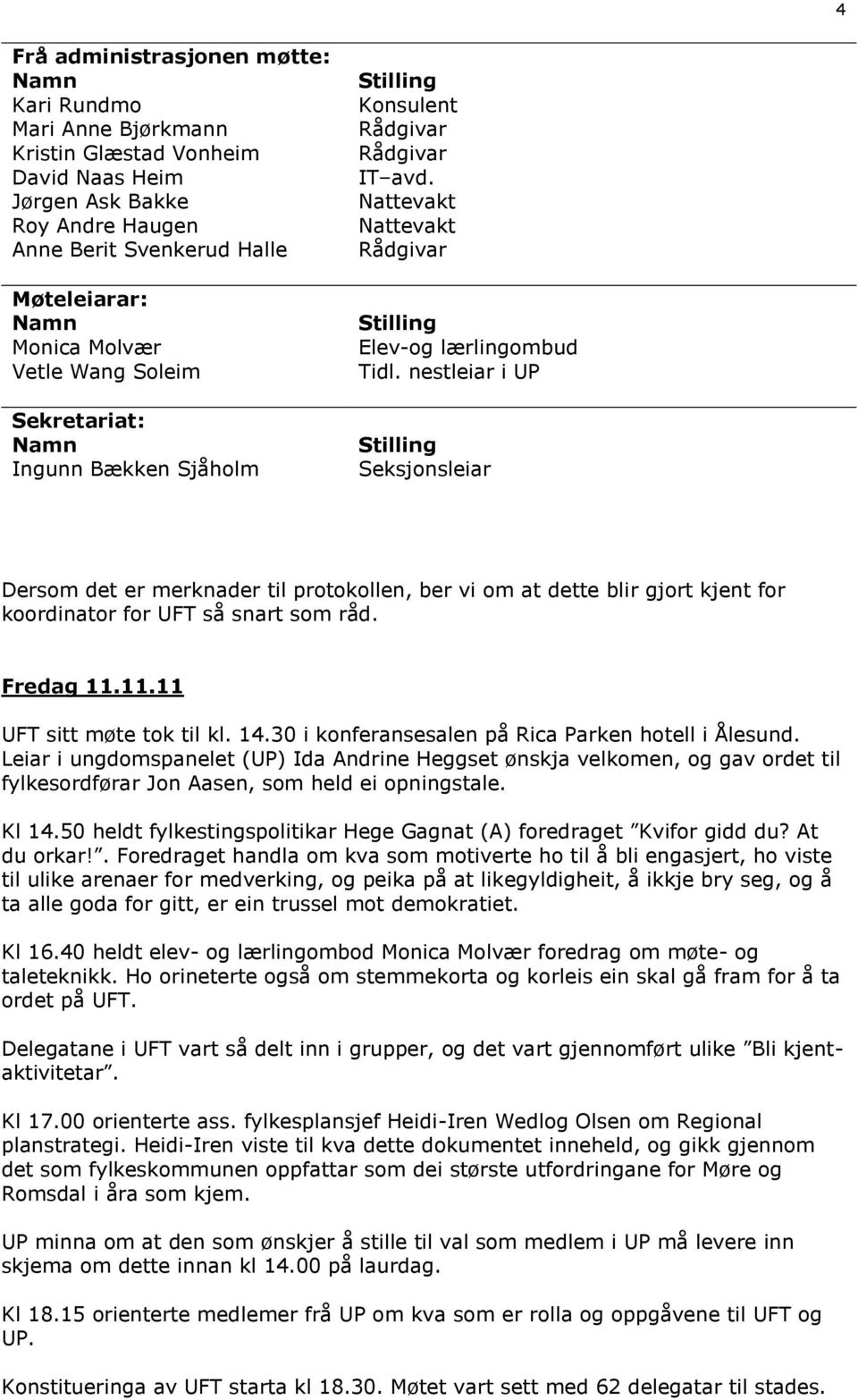 nestleiar i UP Stilling Seksjonsleiar Dersom det er merknader til protokollen, ber vi om at dette blir gjort kjent for koordinator for UFT så snart som råd. Fredag 11.11.11 UFT sitt møte tok til kl.