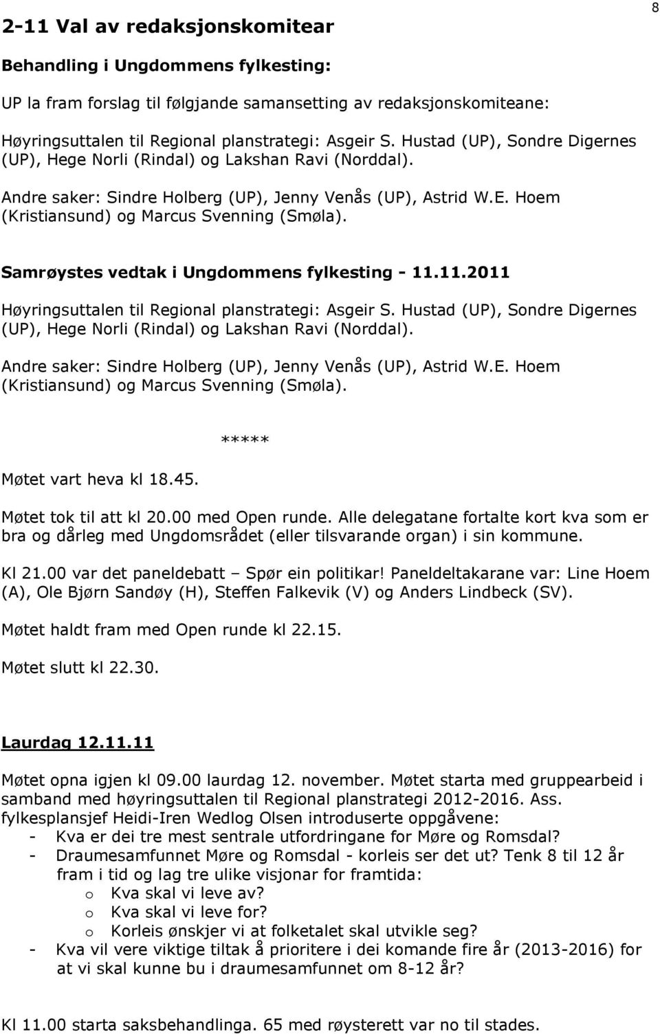 Samrøystes vedtak i Ungdommens fylkesting - 11.11.2011 Høyringsuttalen til Regional planstrategi: Asgeir S.  Møtet vart heva kl 18.45. ***** Møtet tok til att kl 20.00 med Open runde.