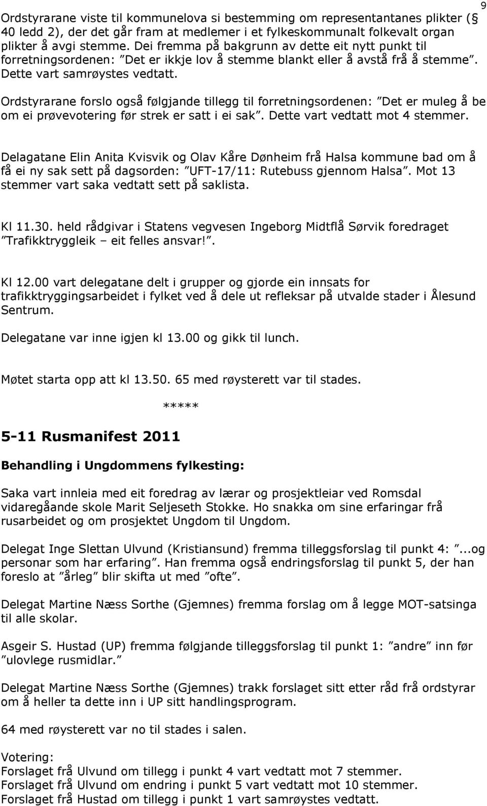 Ordstyrarane forslo også følgjande tillegg til forretningsordenen: Det er muleg å be om ei prøvevotering før strek er satt i ei sak. Dette vart vedtatt mot 4 stemmer.