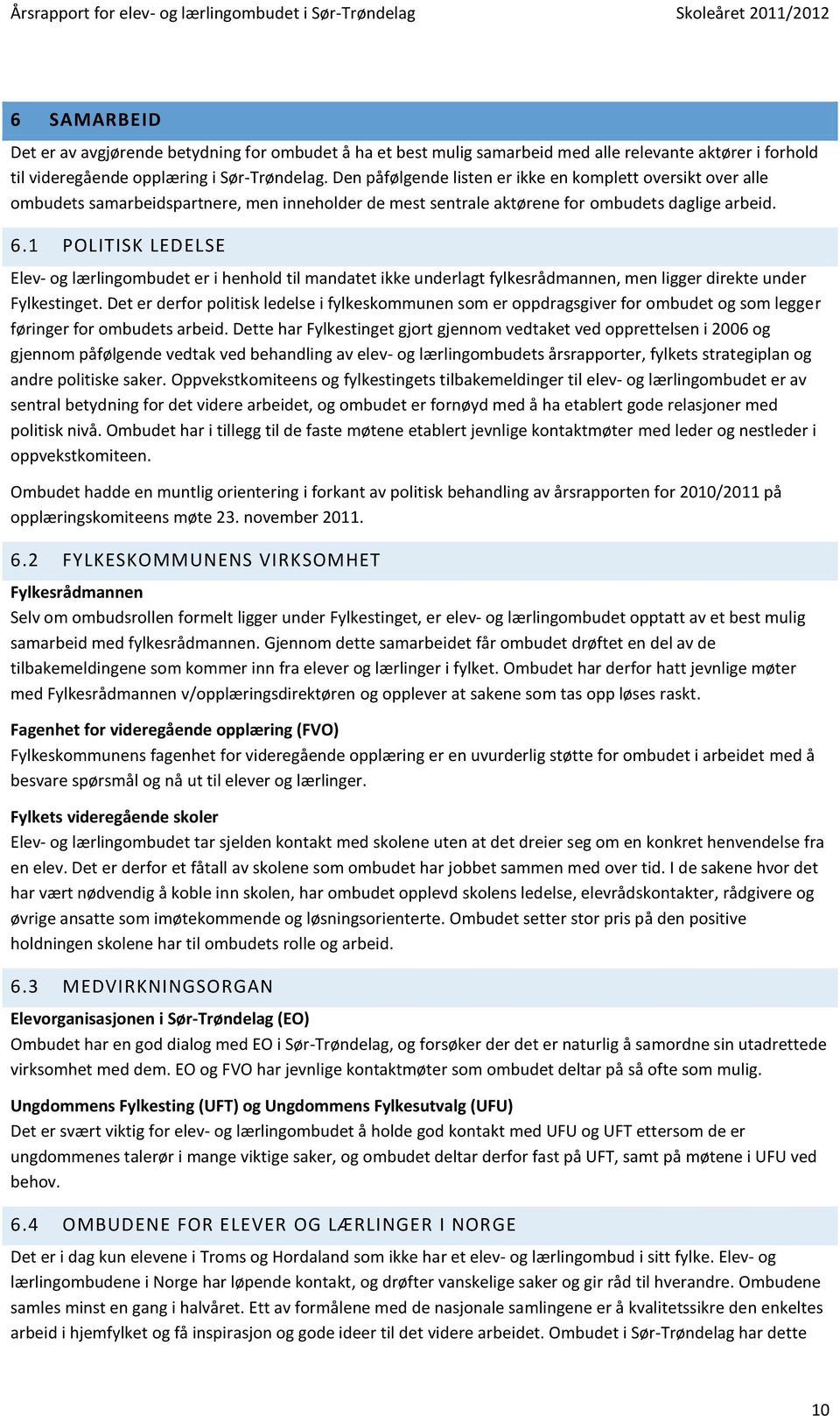 1 POLITISK LEDELSE Elev- og lærlingombudet er i henhold til mandatet ikke underlagt fylkesrådmannen, men ligger direkte under Fylkestinget.