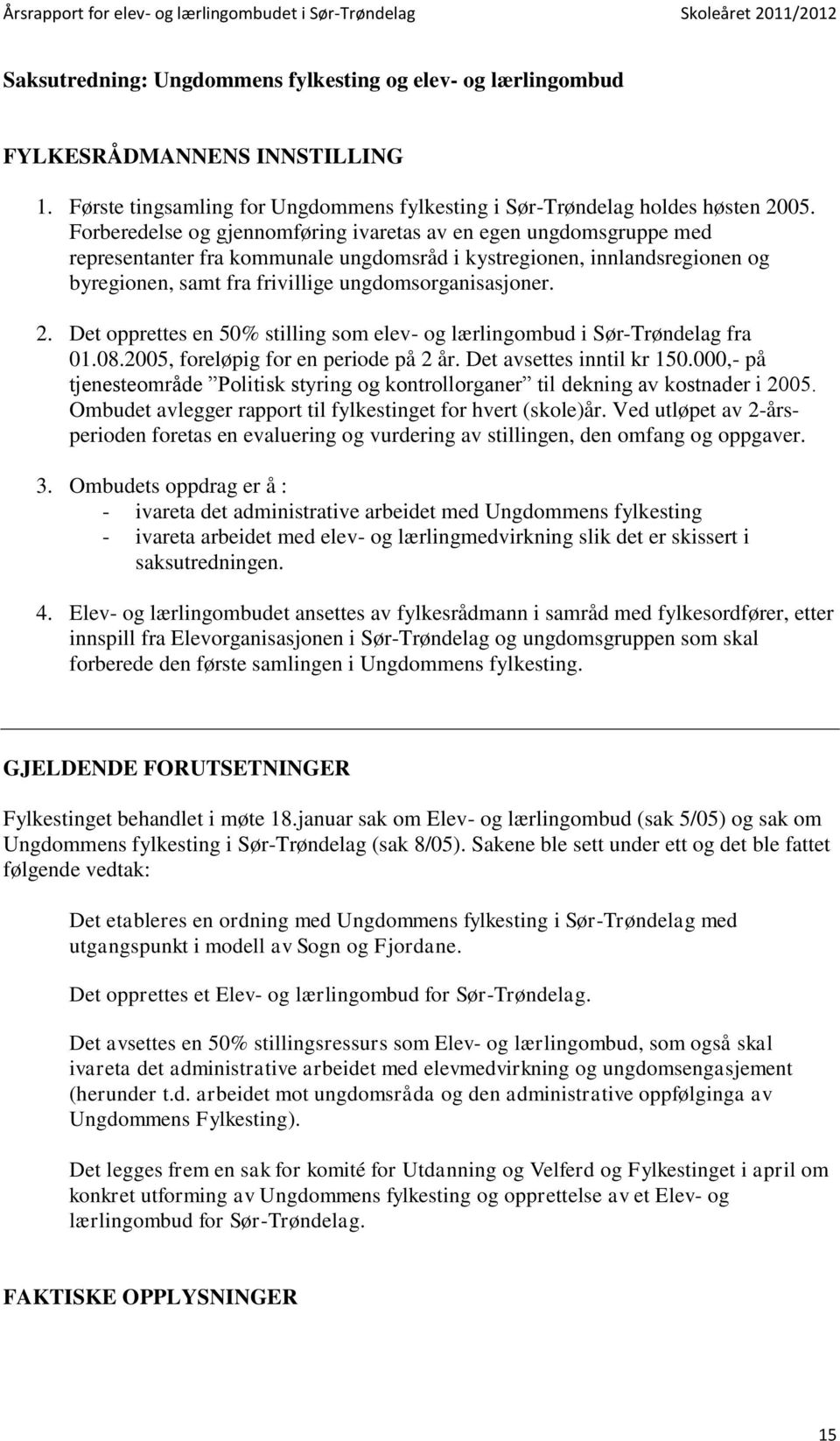 2. Det opprettes en 50% stilling som elev- og lærlingombud i Sør-Trøndelag fra 01.08.2005, foreløpig for en periode på 2 år. Det avsettes inntil kr 150.