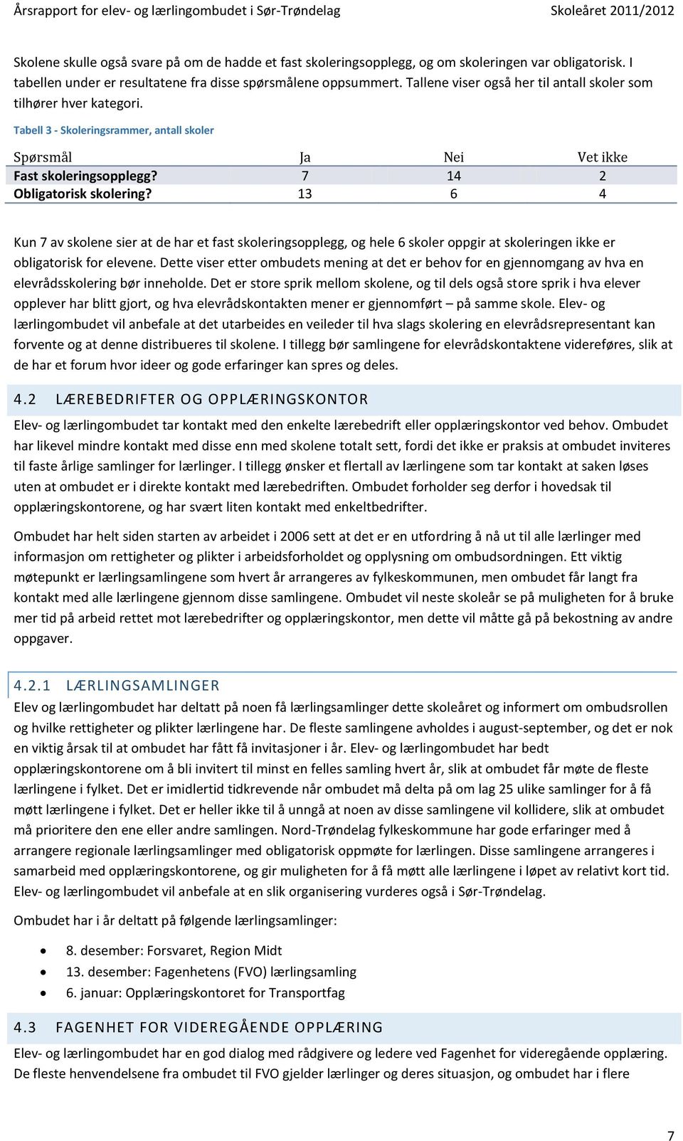 13 6 4 Kun 7 av skolene sier at de har et fast skoleringsopplegg, og hele 6 skoler oppgir at skoleringen ikke er obligatorisk for elevene.