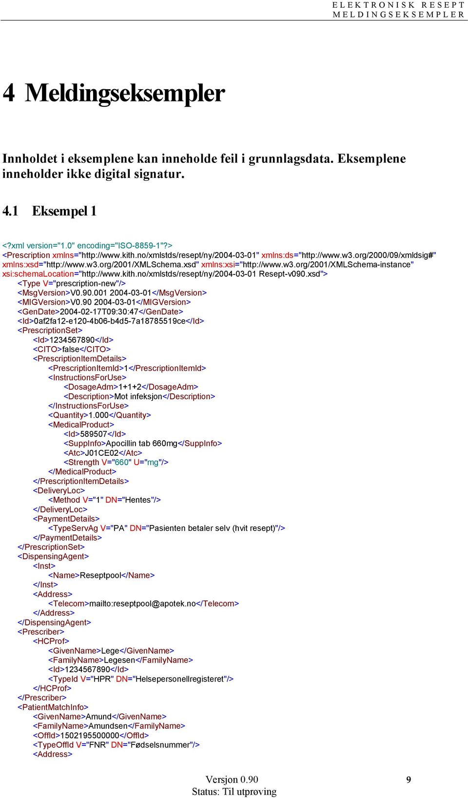 kith.no/xmlstds/resept/ny/2004-03-0 Resept-v090.xsd"> <Type V="prescription-new"/> <MsgVersion>V0.90.00 2004-03-0</MsgVersion> <MIGVersion>V0.