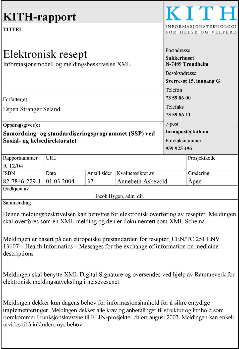 Postadresse Sukkerhuset N-7489 Trondheim Besøksadresse Sverresgt 5, inngang G Telefon 73 59 86 00 Telefaks 73 59 86 e-post firmapost@kith.