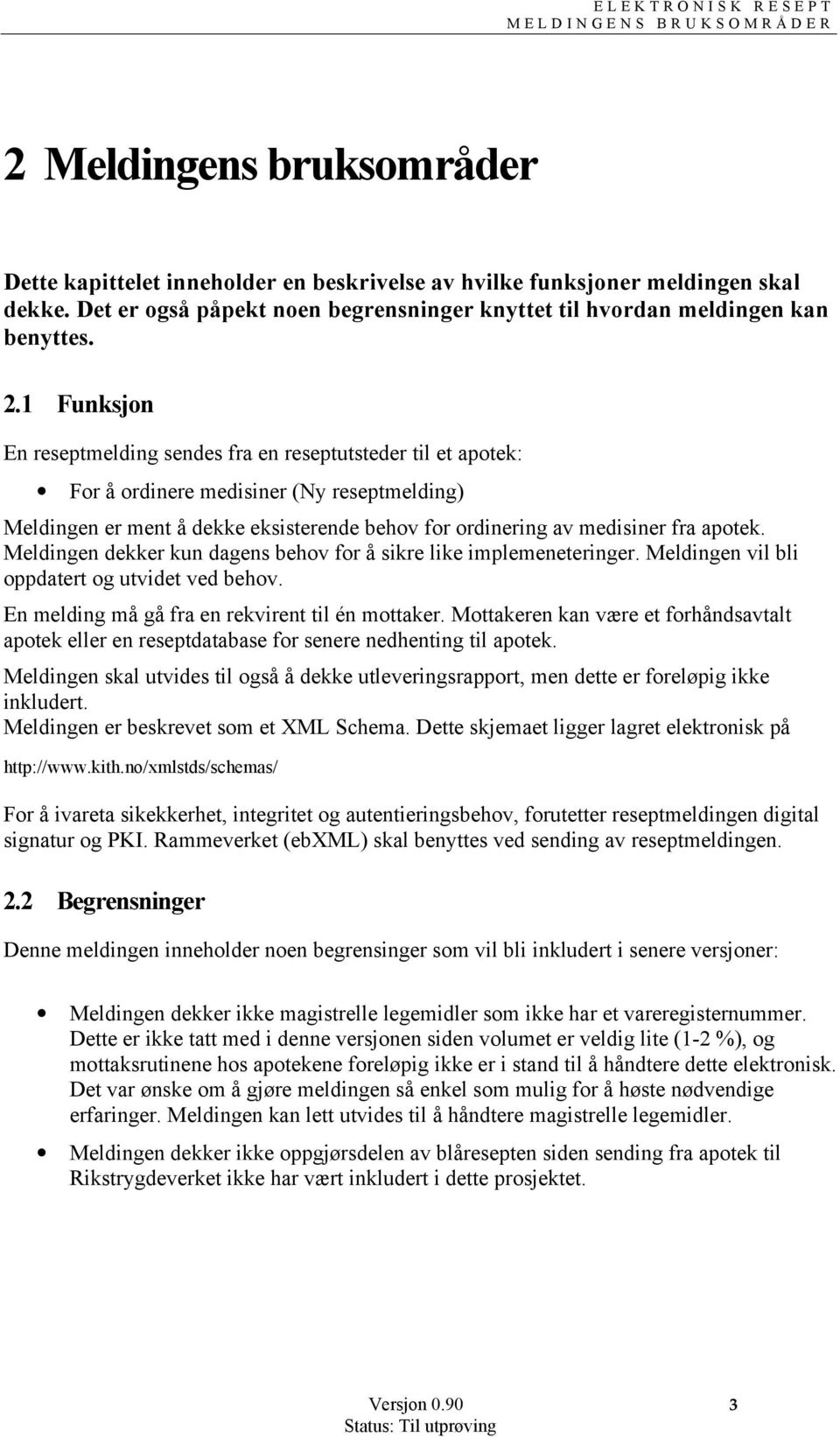 Funksjon En reseptmelding sendes fra en reseptutsteder til et apotek: For å ordinere medisiner (Ny reseptmelding) Meldingen er ment å dekke eksisterende behov for ordinering av medisiner fra apotek.