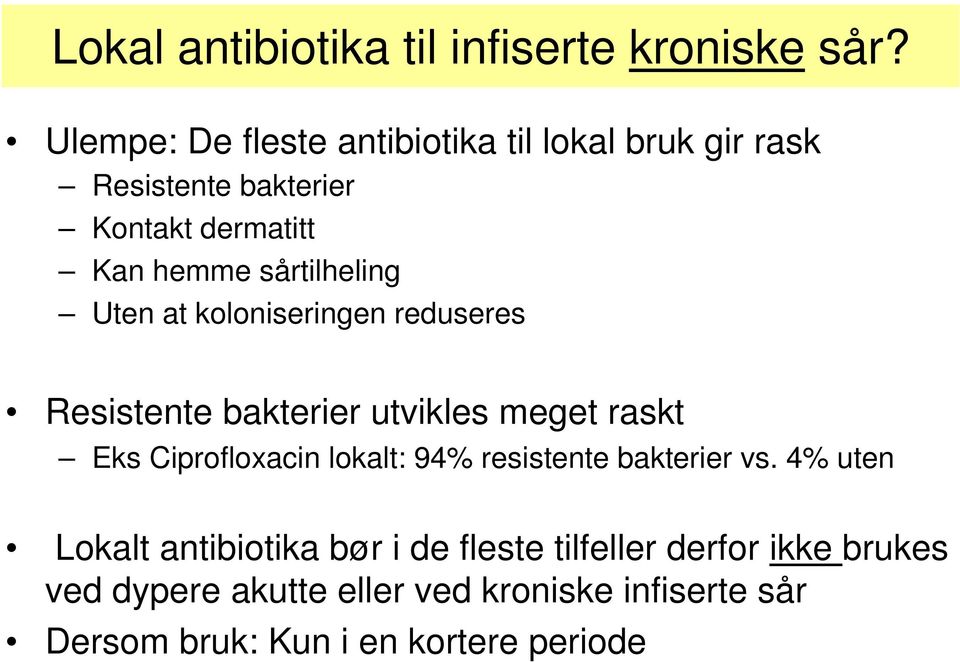 sårtilheling Uten at koloniseringen reduseres Resistente bakterier utvikles meget raskt Eks Ciprofloxacin