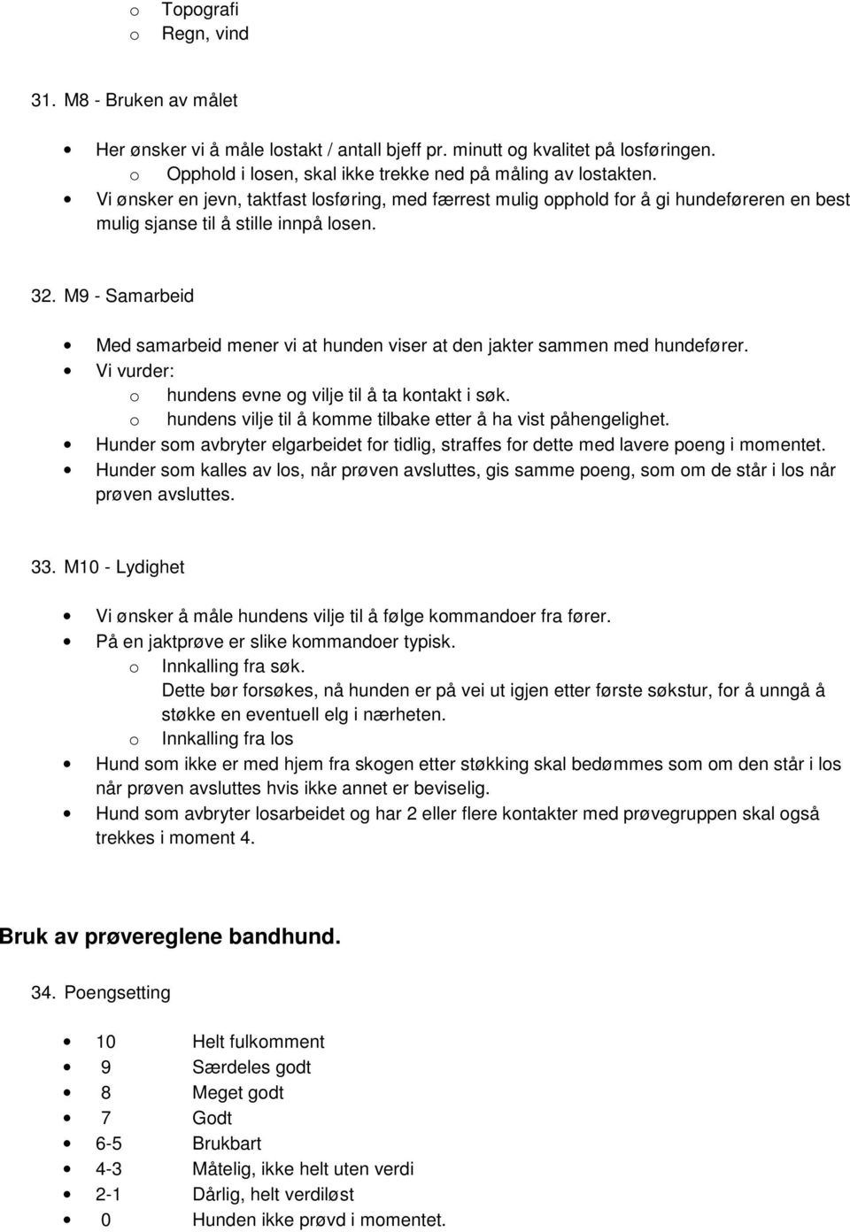 M9 - Samarbeid Med samarbeid mener vi at hunden viser at den jakter sammen med hundefører. Vi vurder: o hundens evne og vilje til å ta kontakt i søk.