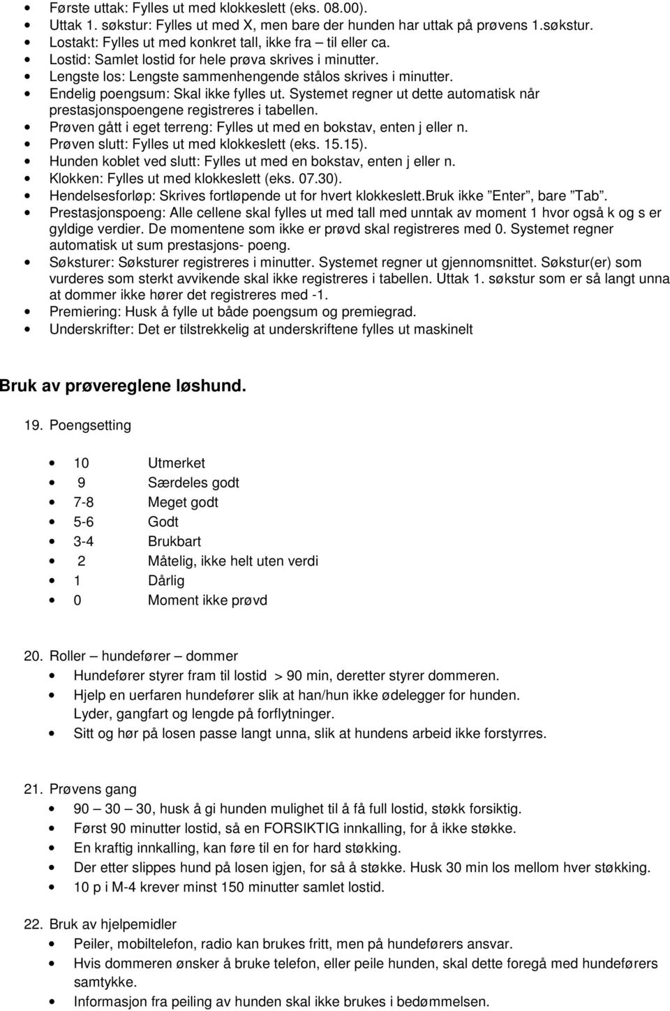 Systemet regner ut dette automatisk når prestasjonspoengene registreres i tabellen. Prøven gått i eget terreng: Fylles ut med en bokstav, enten j eller n. Prøven slutt: Fylles ut med klokkeslett (eks.