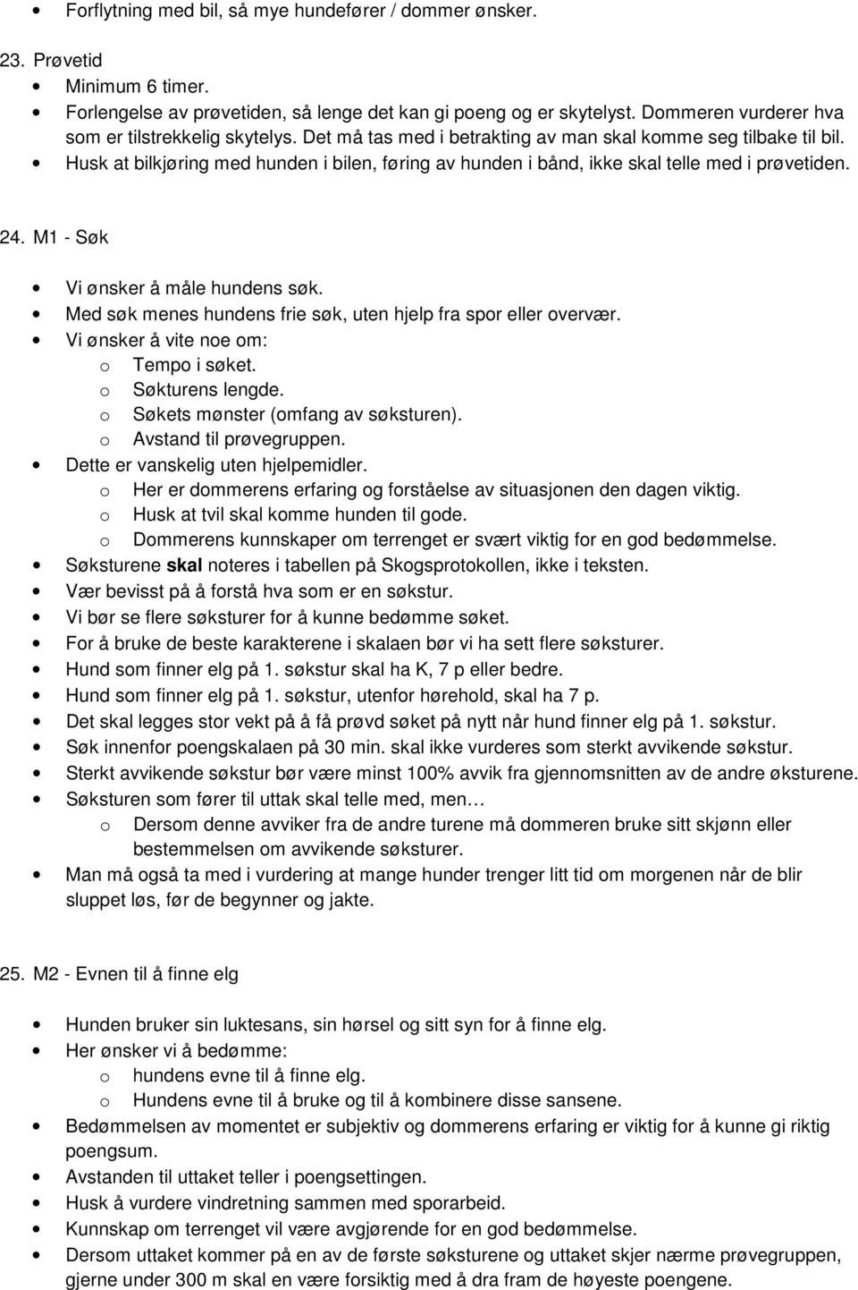 Husk at bilkjøring med hunden i bilen, føring av hunden i bånd, ikke skal telle med i prøvetiden. 24. M1 - Søk Vi ønsker å måle hundens søk.