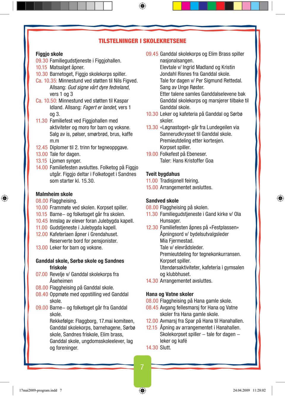 30 Familiefest ved Figgjohallen med aktiviteter og moro for barn og voksne. Salg av is, pølser, smørbrød, brus, kaffe m.m 12.45 Diplomer til 2. trinn for tegneoppgave. 13.00 Tale for dagen. 13.15 Ljomen synger.