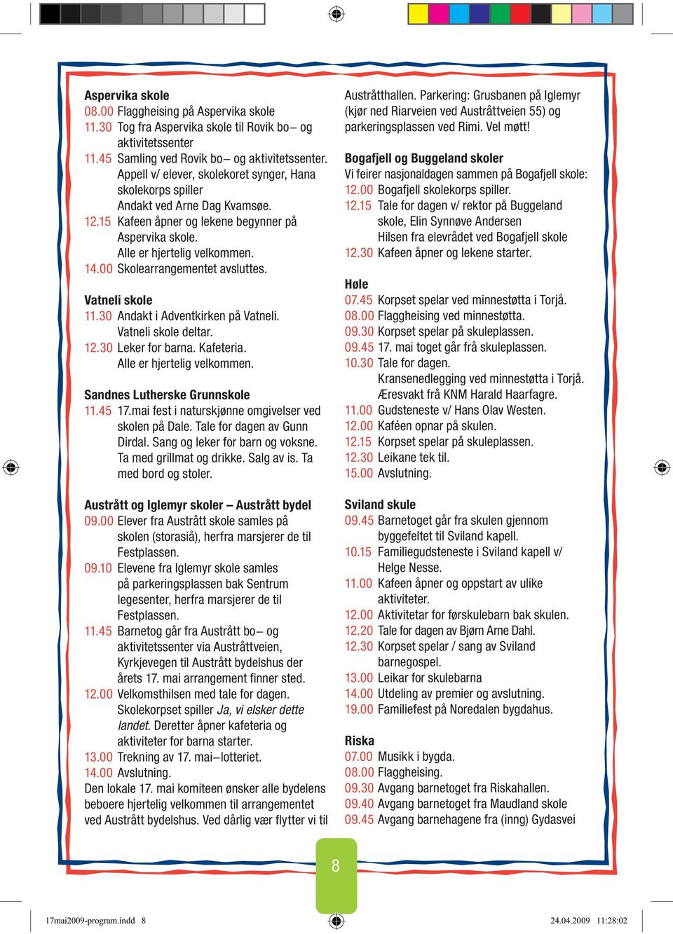 00 Skolearrangementet avsluttes. Vatneli skole 11.30 Andakt i Adventkirken på Vatneli. Vatneli skole deltar. 12.30 Leker for barna. Kafeteria. Alle er hjertelig velkommen.