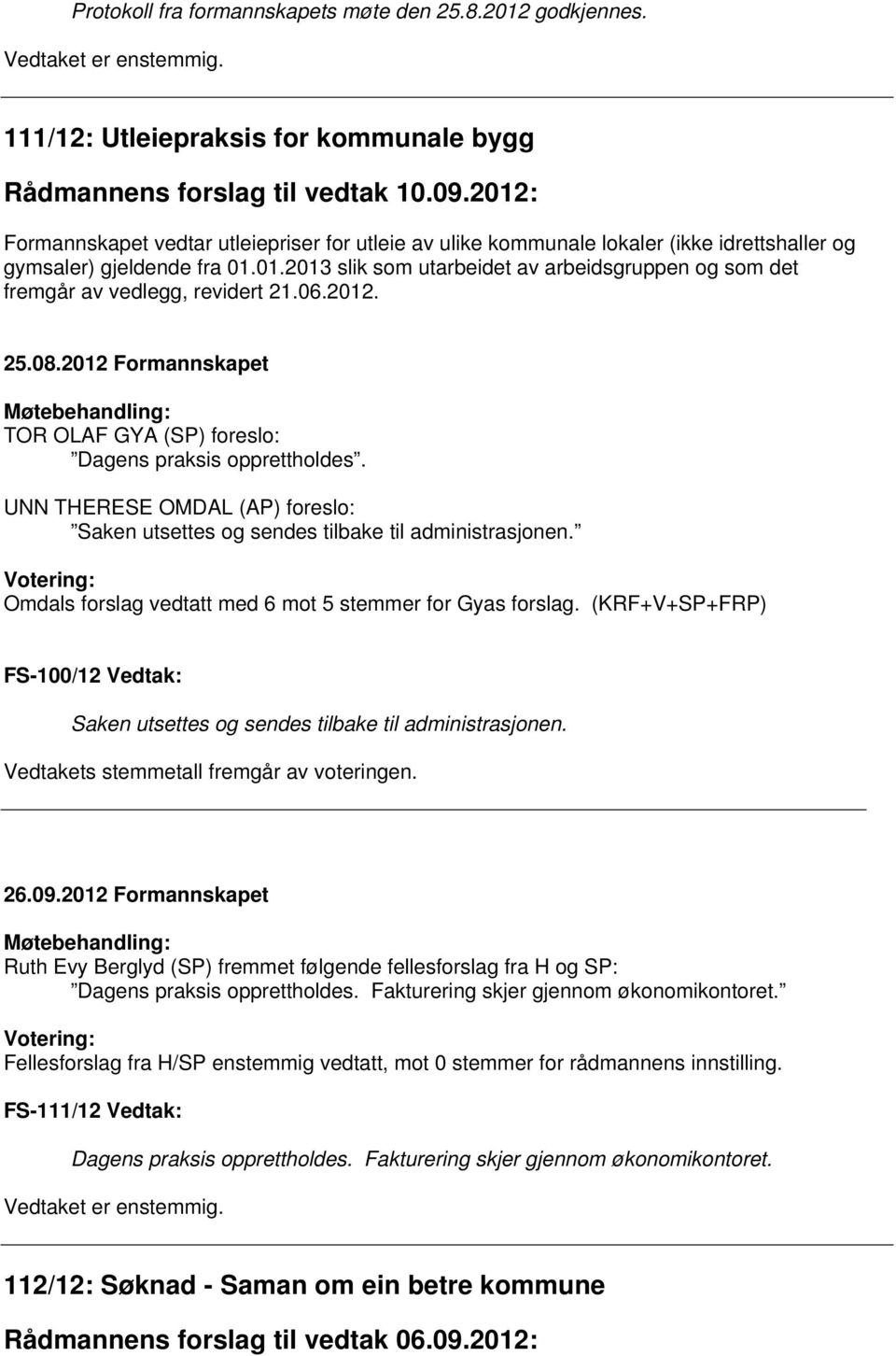 06.2012. 25.08.2012 Formannskapet TOR OLAF GYA (SP) foreslo: Dagens praksis opprettholdes. UNN THERESE OMDAL (AP) foreslo: Saken utsettes og sendes tilbake til administrasjonen.