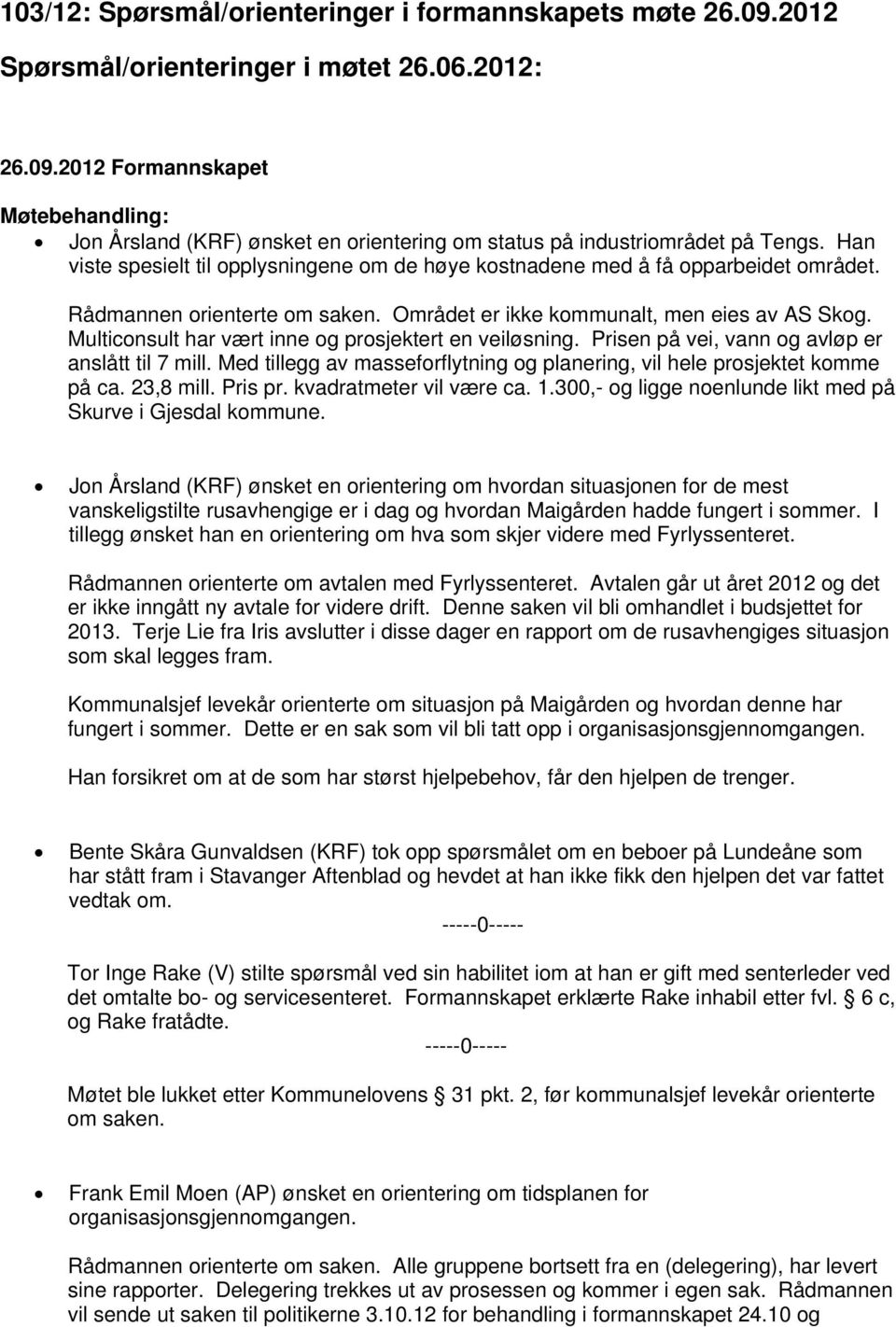 Multiconsult har vært inne og prosjektert en veiløsning. Prisen på vei, vann og avløp er anslått til 7 mill. Med tillegg av masseforflytning og planering, vil hele prosjektet komme på ca. 23,8 mill.