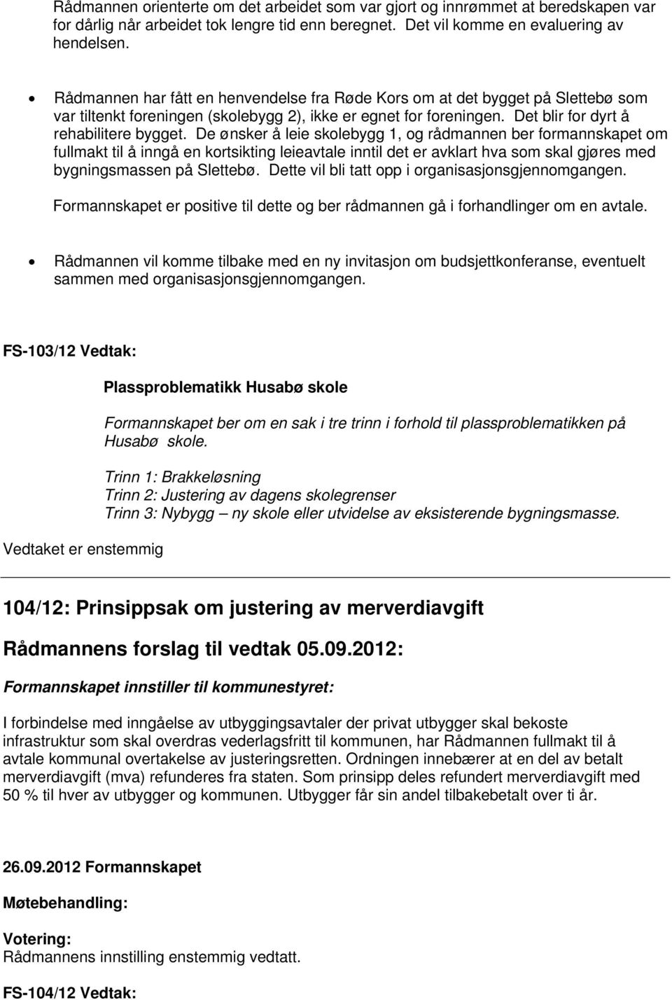 De ønsker å leie skolebygg 1, og rådmannen ber formannskapet om fullmakt til å inngå en kortsikting leieavtale inntil det er avklart hva som skal gjøres med bygningsmassen på Slettebø.